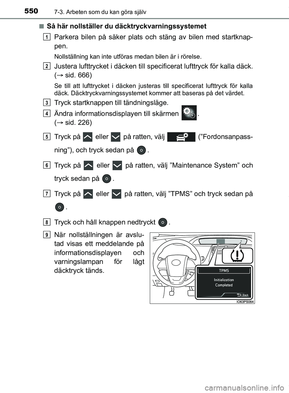 TOYOTA PRIUS PLUG-IN HYBRID 2018  Bruksanvisningar (in Swedish) 5507-3. Arbeten som du kan göra själv
OM47C99SEn
Så här nollställer du däcktryckvarningssystemet
Parkera bilen på säker plats och stäng av bilen med startknap-
pen.
Nollställning kan inte ut