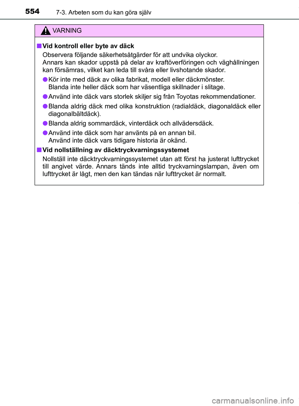 TOYOTA PRIUS PLUG-IN HYBRID 2018  Bruksanvisningar (in Swedish) 5547-3. Arbeten som du kan göra själv
OM47C99SE
VARNING
n Vid kontroll eller byte av däck
Observera följande säkerhetsåtgärder för att undvika olyckor.
Annars kan skador uppstå på delar av k