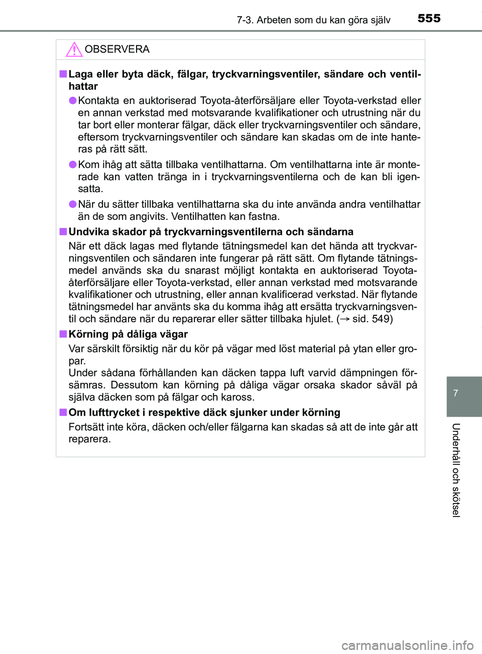 TOYOTA PRIUS PLUG-IN HYBRID 2018  Bruksanvisningar (in Swedish) 5557-3. Arbeten som du kan göra själv
OM47C99SE
7
Underhåll och skötsel
OBSERVERA
nLaga eller byta däck, fälgar, tryckvarningsventiler, sändare och ventil-
hattar
l Kontakta en auktoriserad Toy