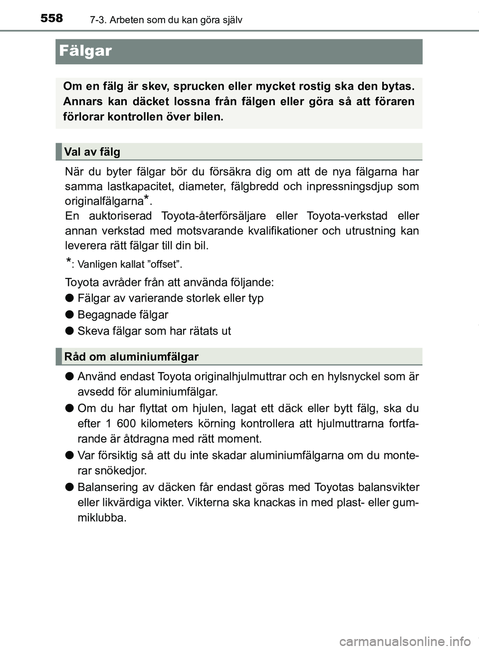 TOYOTA PRIUS PLUG-IN HYBRID 2018  Bruksanvisningar (in Swedish) 5587-3. Arbeten som du kan göra själv
OM47C99SE
Fälgar
När du byter fälgar bör du försäkra dig om att de nya fälgarna har
samma lastkapacitet, diameter, fälgbredd och inpressningsdjup som
or