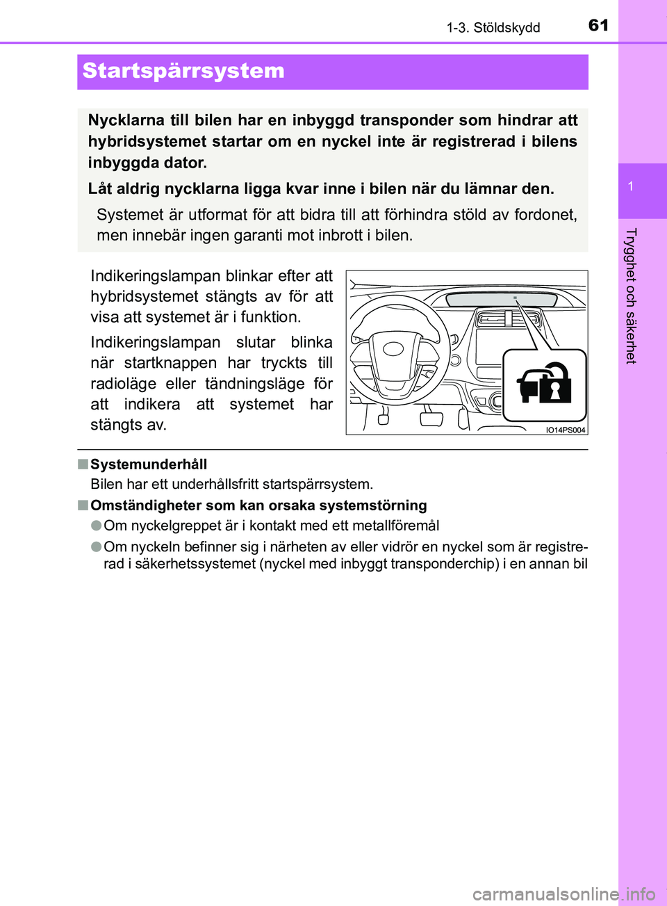 TOYOTA PRIUS PLUG-IN HYBRID 2018 Bruksanvisningar (in Swedish) 61
1
1-3. Stöldskydd
OM47C99SE
Trygghet och säkerhet
Startspärrsystem
Indikeringslampan blinkar efter att
hybridsystemet stängts av för att
visa att systemet är i funktion.
Indikeringslampan slu TOYOTA PRIUS PLUG-IN HYBRID 2018 Bruksanvisningar (in Swedish) 61
1
1-3. Stöldskydd
OM47C99SE
Trygghet och säkerhet
Startspärrsystem
Indikeringslampan blinkar efter att
hybridsystemet stängts av för att
visa att systemet är i funktion.
Indikeringslampan slu