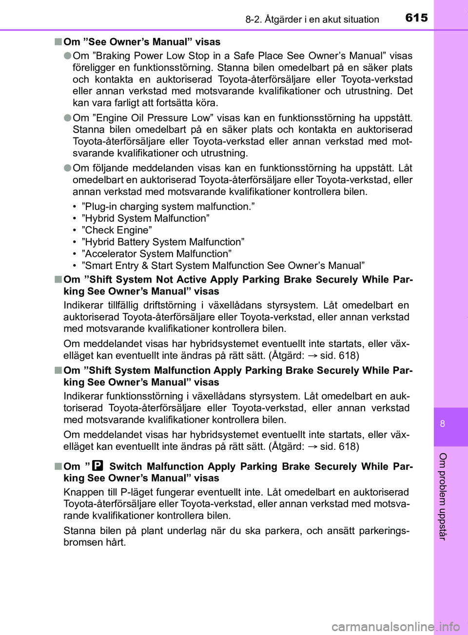 TOYOTA PRIUS PLUG-IN HYBRID 2018 Bruksanvisningar (in Swedish) 6158-2. Åtgärder i en akut situation
OM47C99SE
8
Om problem uppstår
nOm ”See Owner’s Manual” visas
lOm ”Braking Power Low Stop in a Safe Place See Owner’s Manual” visas
föreligger en f TOYOTA PRIUS PLUG-IN HYBRID 2018 Bruksanvisningar (in Swedish) 6158-2. Åtgärder i en akut situation
OM47C99SE
8
Om problem uppstår
nOm ”See Owner’s Manual” visas
lOm ”Braking Power Low Stop in a Safe Place See Owner’s Manual” visas
föreligger en f