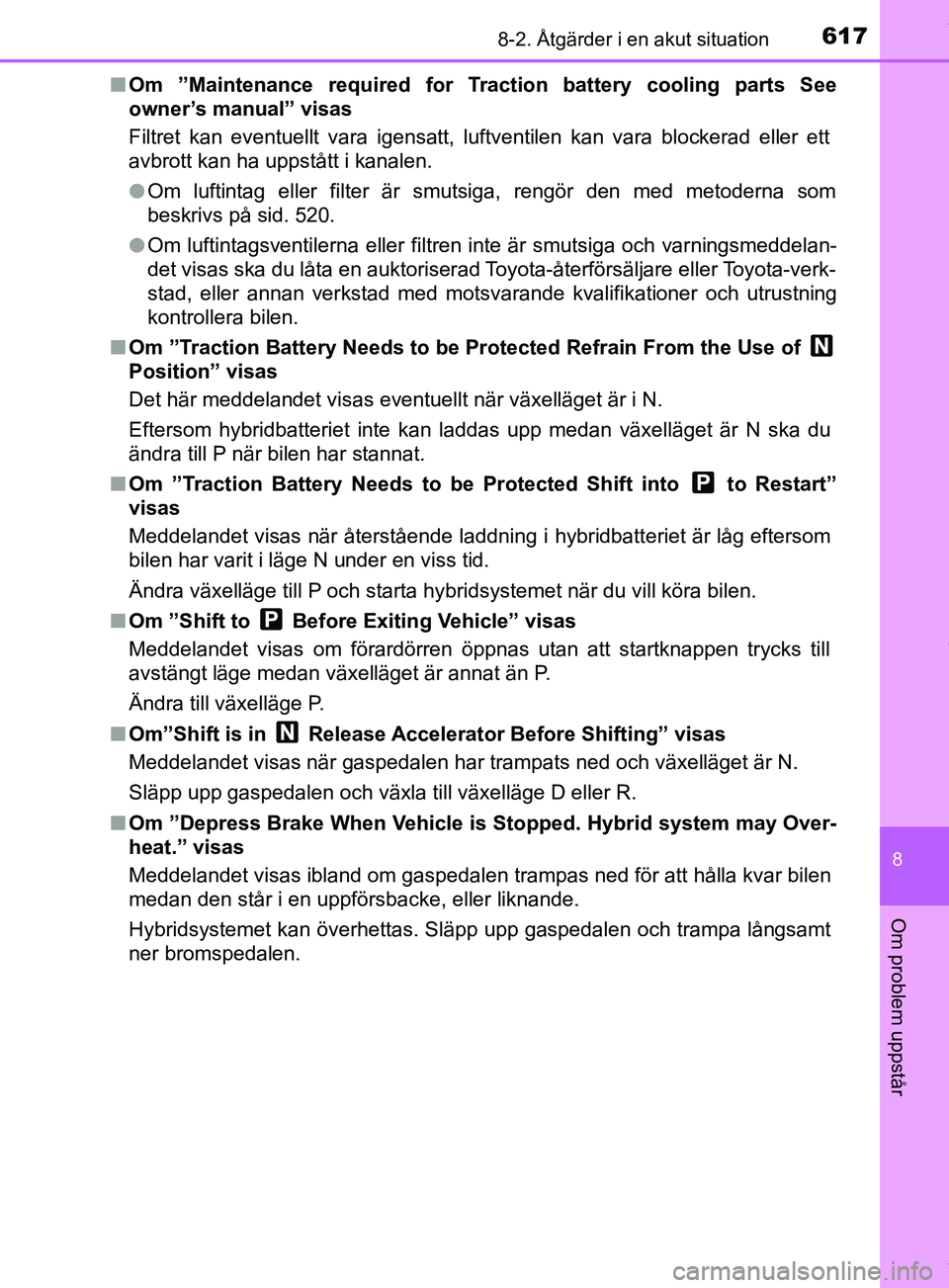 TOYOTA PRIUS PLUG-IN HYBRID 2018 Bruksanvisningar (in Swedish) 6178-2. Åtgärder i en akut situation
OM47C99SE
8
Om problem uppstår
nOm ”Maintenance required for Traction battery cooling parts See
owner’s manual” visas
Filtret kan eventuellt vara igensatt TOYOTA PRIUS PLUG-IN HYBRID 2018 Bruksanvisningar (in Swedish) 6178-2. Åtgärder i en akut situation
OM47C99SE
8
Om problem uppstår
nOm ”Maintenance required for Traction battery cooling parts See
owner’s manual” visas
Filtret kan eventuellt vara igensatt
