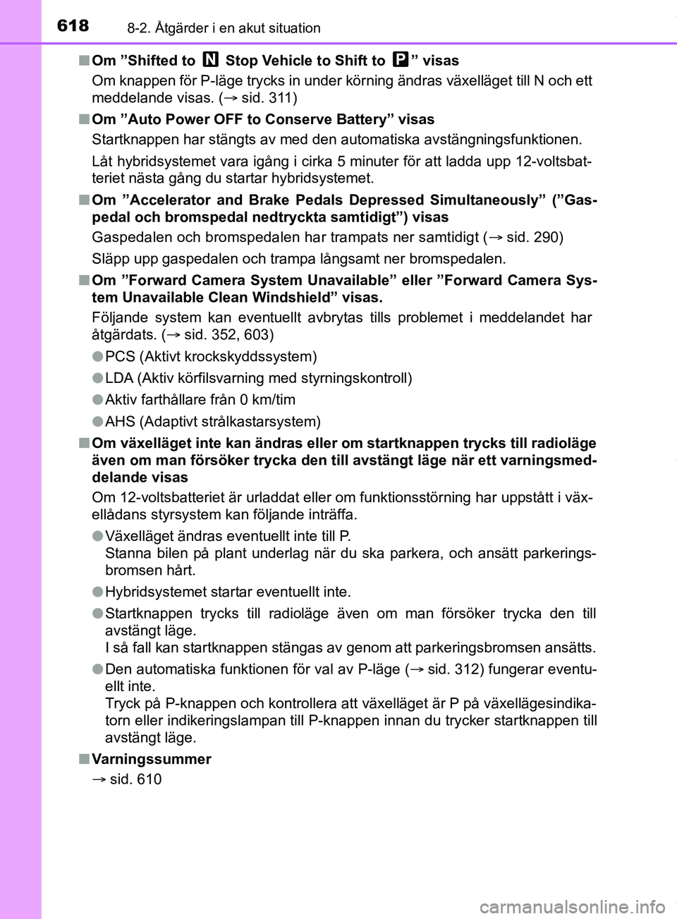 TOYOTA PRIUS PLUG-IN HYBRID 2018 Bruksanvisningar (in Swedish) 6188-2. Åtgärder i en akut situation
OM47C99SEn
Om ”Shifted to Stop Vehicle to Shift to ” visas
Om knappen för P-läge trycks in under körning ändras växelläget till N och ett
meddelande TOYOTA PRIUS PLUG-IN HYBRID 2018 Bruksanvisningar (in Swedish) 6188-2. Åtgärder i en akut situation
OM47C99SEn
Om ”Shifted to Stop Vehicle to Shift to ” visas
Om knappen för P-läge trycks in under körning ändras växelläget till N och ett
meddelande