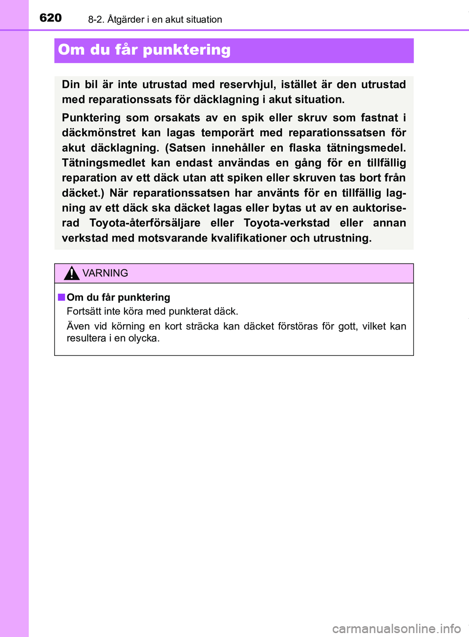 TOYOTA PRIUS PLUG-IN HYBRID 2018 Bruksanvisningar (in Swedish) 6208-2. Åtgärder i en akut situation
OM47C99SE
Om du får punktering
Din bil är inte utrustad med reservhjul, istället är den utrustad
med reparationssats för däcklagning i akut situation.
Punk TOYOTA PRIUS PLUG-IN HYBRID 2018 Bruksanvisningar (in Swedish) 6208-2. Åtgärder i en akut situation
OM47C99SE
Om du får punktering
Din bil är inte utrustad med reservhjul, istället är den utrustad
med reparationssats för däcklagning i akut situation.
Punk