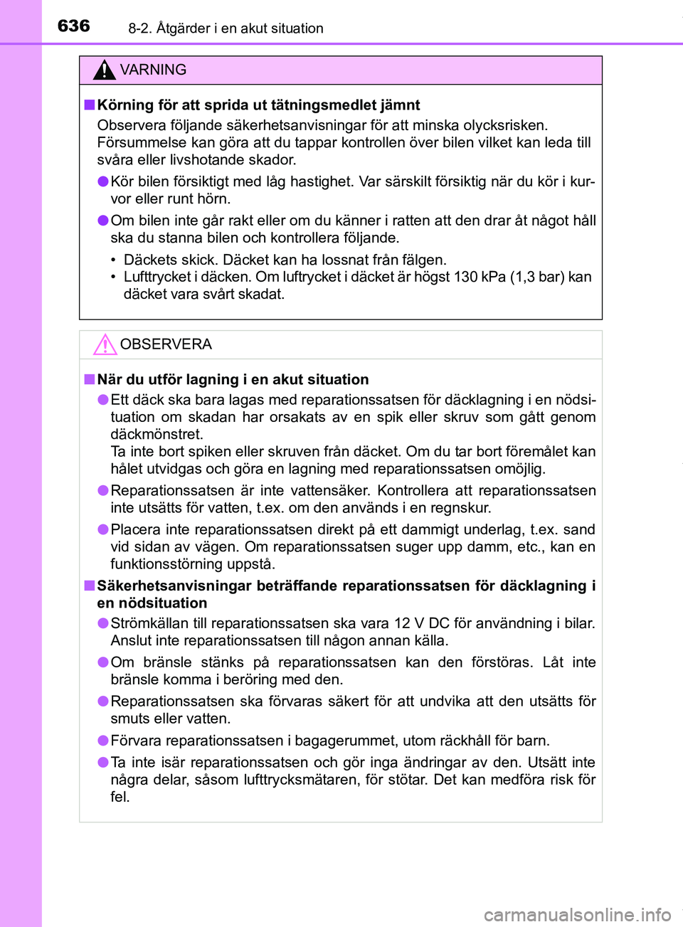 TOYOTA PRIUS PLUG-IN HYBRID 2018  Bruksanvisningar (in Swedish) 6368-2. Åtgärder i en akut situation
OM47C99SE
VARNING
n Körning för att sprida ut tätningsmedlet jämnt
Observera följande säkerhetsanvisningar för att minska olycksrisken. 
Försummelse kan 