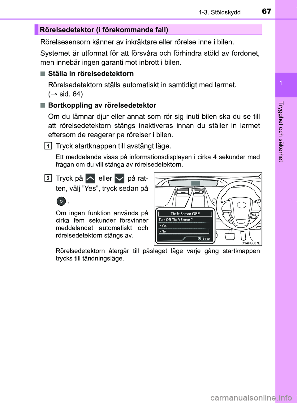 TOYOTA PRIUS PLUG-IN HYBRID 2018  Bruksanvisningar (in Swedish) 671-3. Stöldskydd
1
OM47C99SE
Trygghet och säkerhet
Rörelsesensorn känner av inkräktare eller rörelse inne i bilen.
Systemet är utformat för att försvåra och förhindra stöld av fordonet,
m