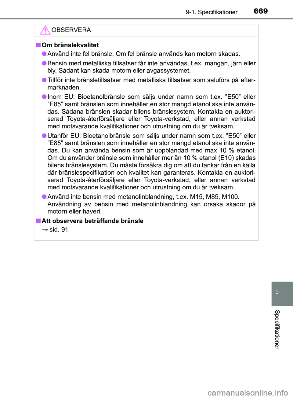 TOYOTA PRIUS PLUG-IN HYBRID 2018  Bruksanvisningar (in Swedish) 6699-1. Specifikationer
OM47C99SE
9
Specifikationer
OBSERVERA
nOm bränslekvalitet
l Använd inte fel bränsle. Om fel bränsle används kan motorn skadas.
l Bensin med metalliska tillsatser får inte