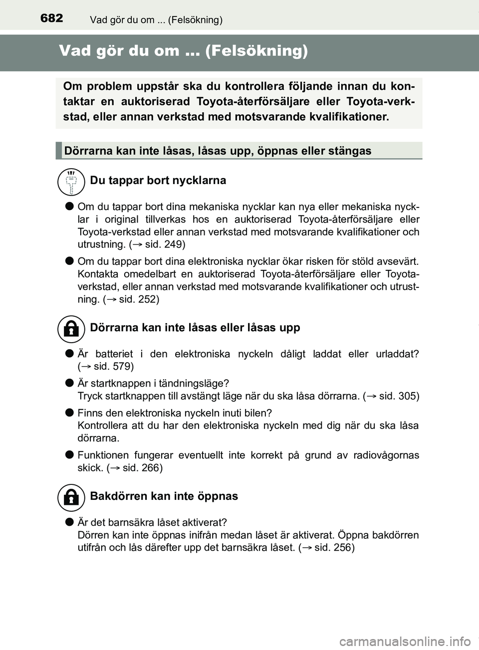 TOYOTA PRIUS PLUG-IN HYBRID 2018  Bruksanvisningar (in Swedish) 682Vad gör du om ... (Felsökning)
OM47C99SE
Vad gör du om ... (Felsökning)
lOm du tappar bort dina mekaniska nycklar kan nya eller mekaniska nyck-
lar i original tillverkas hos en auktoriserad Toy