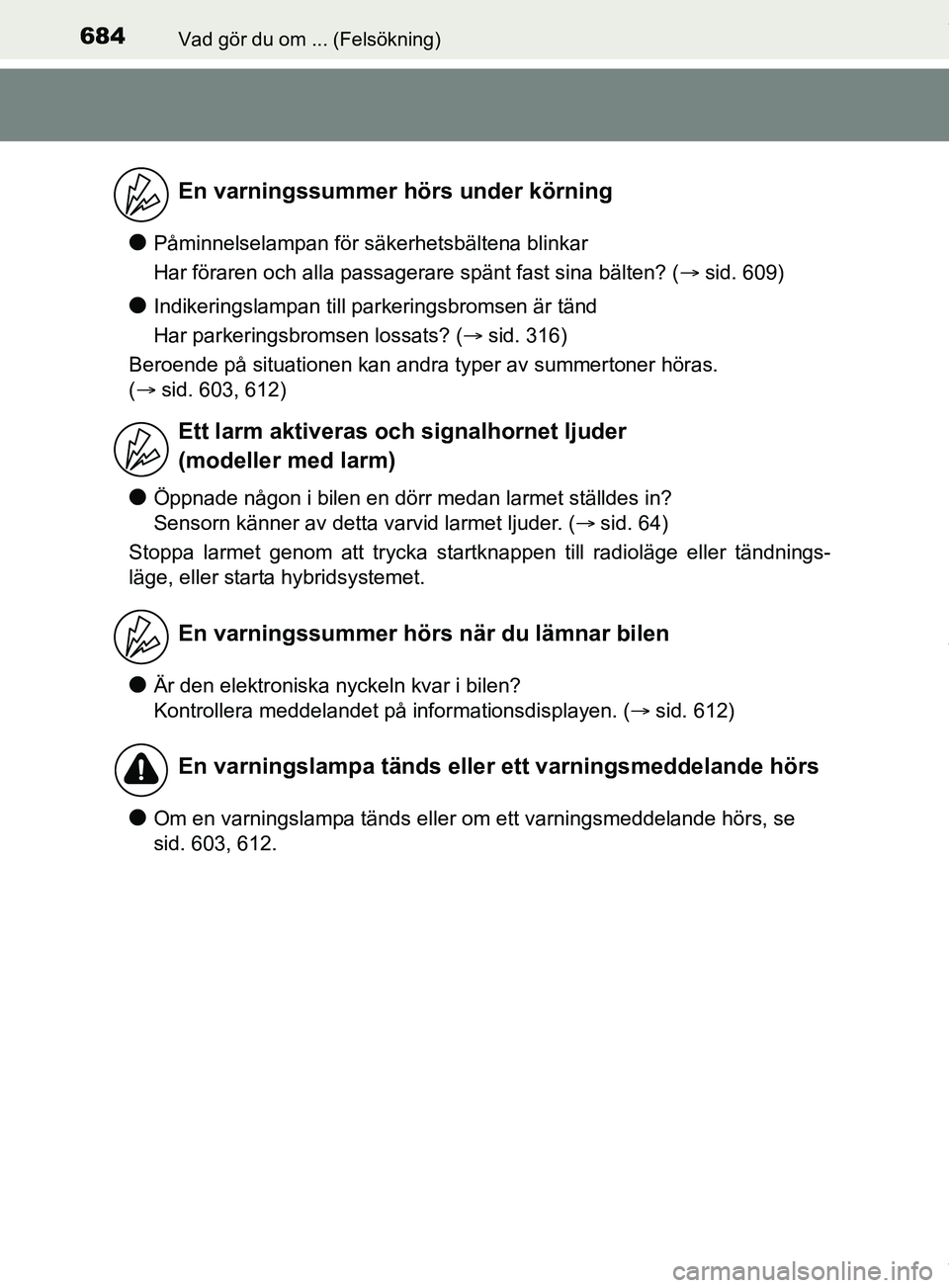 TOYOTA PRIUS PLUG-IN HYBRID 2018  Bruksanvisningar (in Swedish) 684Vad gör du om ... (Felsökning)
OM47C99SE
lPåminnelselampan för säkerhetsbältena blinkar
Har föraren och alla passagerare spänt fast sina bälten? (sid. 609)
lIndikeringslampan till parke