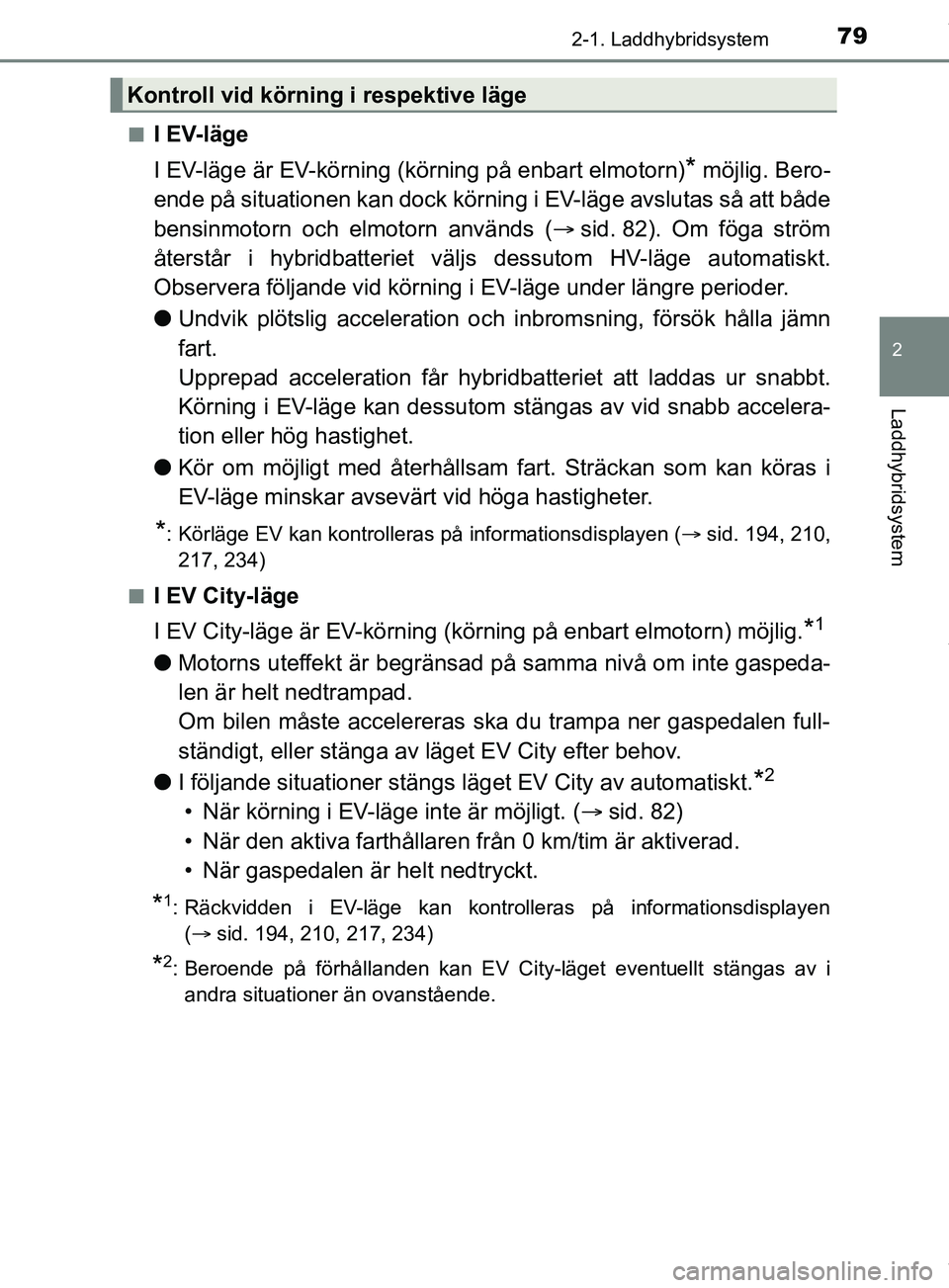 TOYOTA PRIUS PLUG-IN HYBRID 2018 Bruksanvisningar (in Swedish) 792-1. Laddhybridsystem
2
Laddhybridsystem
OM47C99SEn
I EV-läge
I EV-läge är EV-körning (körning på enbart elmotorn)
* möjlig. Bero-
ende på situationen kan dock körnin g i EV-läge avslutas TOYOTA PRIUS PLUG-IN HYBRID 2018 Bruksanvisningar (in Swedish) 792-1. Laddhybridsystem
2
Laddhybridsystem
OM47C99SEn
I EV-läge
I EV-läge är EV-körning (körning på enbart elmotorn)
* möjlig. Bero-
ende på situationen kan dock körnin g i EV-läge avslutas