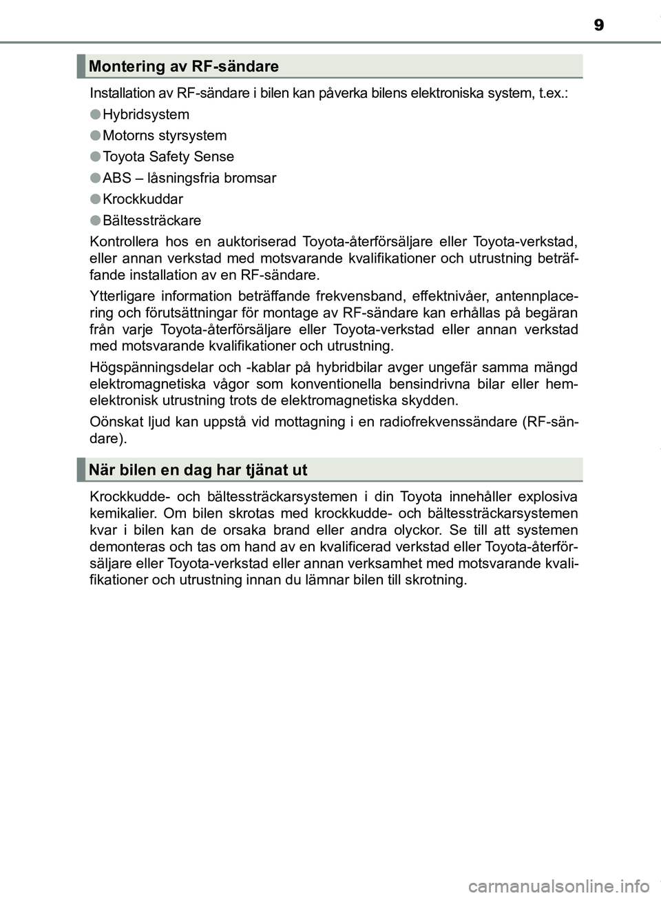 TOYOTA PRIUS PLUG-IN HYBRID 2018 Bruksanvisningar (in Swedish) 9
OM47C99SEInstallation av RF-sändare i bilen kan
påverka bilens elektroniska system, t.ex.:
l Hybridsystem
l Motorns styrsystem
l Toyota Safety Sense
l ABS – låsningsfria bromsar
l Krockkuddar
TOYOTA PRIUS PLUG-IN HYBRID 2018 Bruksanvisningar (in Swedish) 9
OM47C99SEInstallation av RF-sändare i bilen kan
påverka bilens elektroniska system, t.ex.:
l Hybridsystem
l Motorns styrsystem
l Toyota Safety Sense
l ABS – låsningsfria bromsar
l Krockkuddar