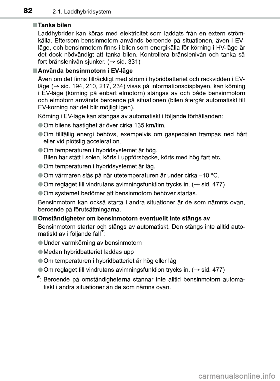 TOYOTA PRIUS PLUG-IN HYBRID 2018 Bruksanvisningar (in Swedish) 822-1. Laddhybridsystem
OM47C99SEn
Tanka bilen
Laddhybrider kan köras med elektricitet som laddats från en extern ström-
källa. Eftersom bensinmotorn används beroende på situationen, även i EV- TOYOTA PRIUS PLUG-IN HYBRID 2018 Bruksanvisningar (in Swedish) 822-1. Laddhybridsystem
OM47C99SEn
Tanka bilen
Laddhybrider kan köras med elektricitet som laddats från en extern ström-
källa. Eftersom bensinmotorn används beroende på situationen, även i EV-
