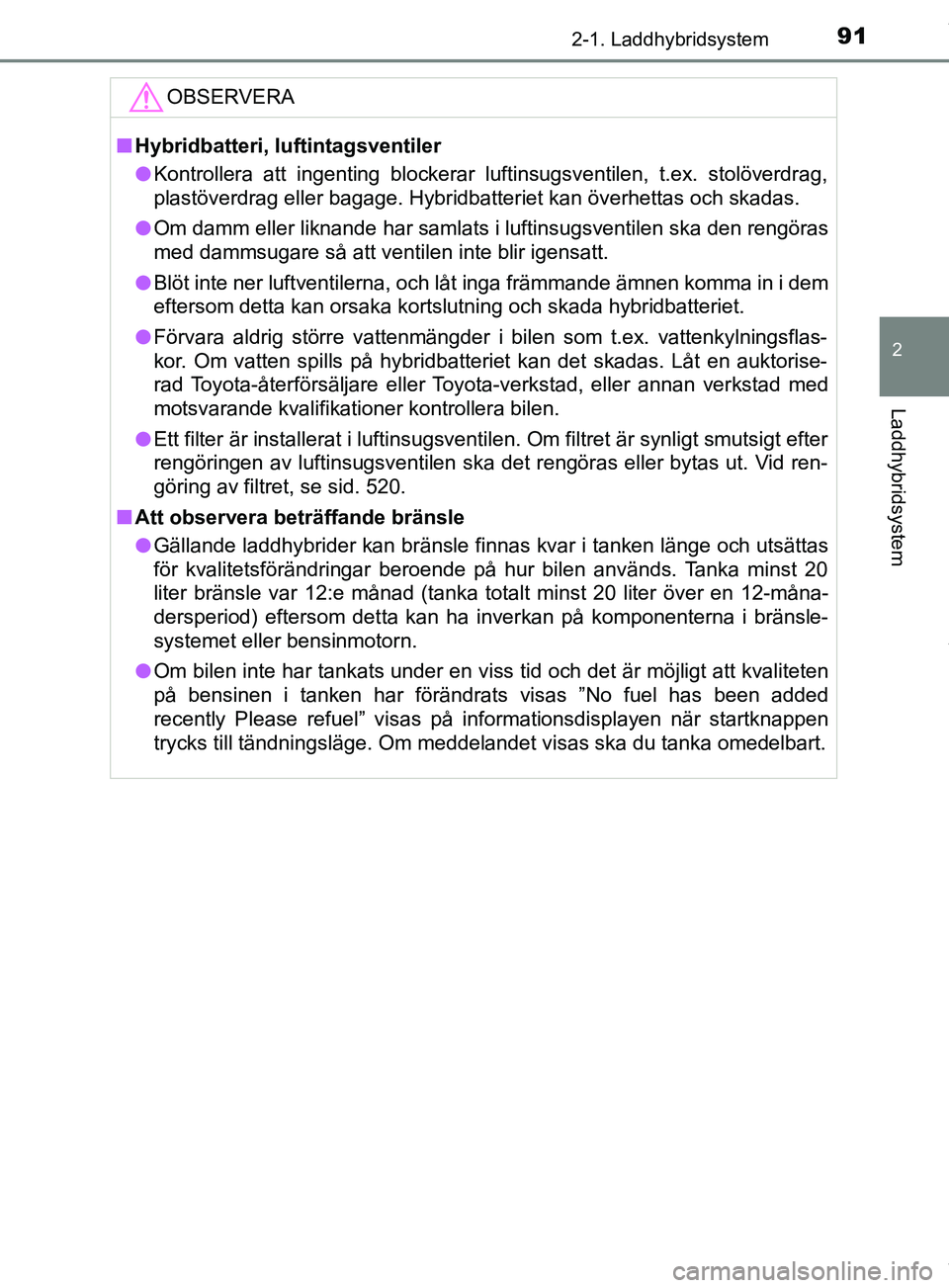 TOYOTA PRIUS PLUG-IN HYBRID 2018 Bruksanvisningar (in Swedish) 912-1. Laddhybridsystem
2
Laddhybridsystem
OM47C99SEOBSERVERA
n
Hybridbatteri, luftintagsventiler
l Kontrollera att ingenting blockerar luftinsugsventilen, t.ex. stolöverdrag,
plastöverdrag eller ba TOYOTA PRIUS PLUG-IN HYBRID 2018 Bruksanvisningar (in Swedish) 912-1. Laddhybridsystem
2
Laddhybridsystem
OM47C99SEOBSERVERA
n
Hybridbatteri, luftintagsventiler
l Kontrollera att ingenting blockerar luftinsugsventilen, t.ex. stolöverdrag,
plastöverdrag eller ba