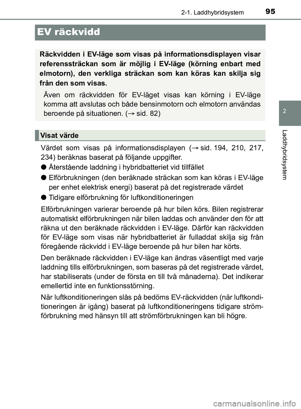 TOYOTA PRIUS PLUG-IN HYBRID 2018 Bruksanvisningar (in Swedish) 95
2
2-1. Laddhybridsystem
Laddhybridsystem
OM47C99SE
EV räckvidd
Värdet som visas på informationsdisplayen (sid. 194, 210, 217,
234) beräknas baserat på följande uppgifter.
l Återstående l TOYOTA PRIUS PLUG-IN HYBRID 2018 Bruksanvisningar (in Swedish) 95
2
2-1. Laddhybridsystem
Laddhybridsystem
OM47C99SE
EV räckvidd
Värdet som visas på informationsdisplayen (sid. 194, 210, 217,
234) beräknas baserat på följande uppgifter.
l Återstående l