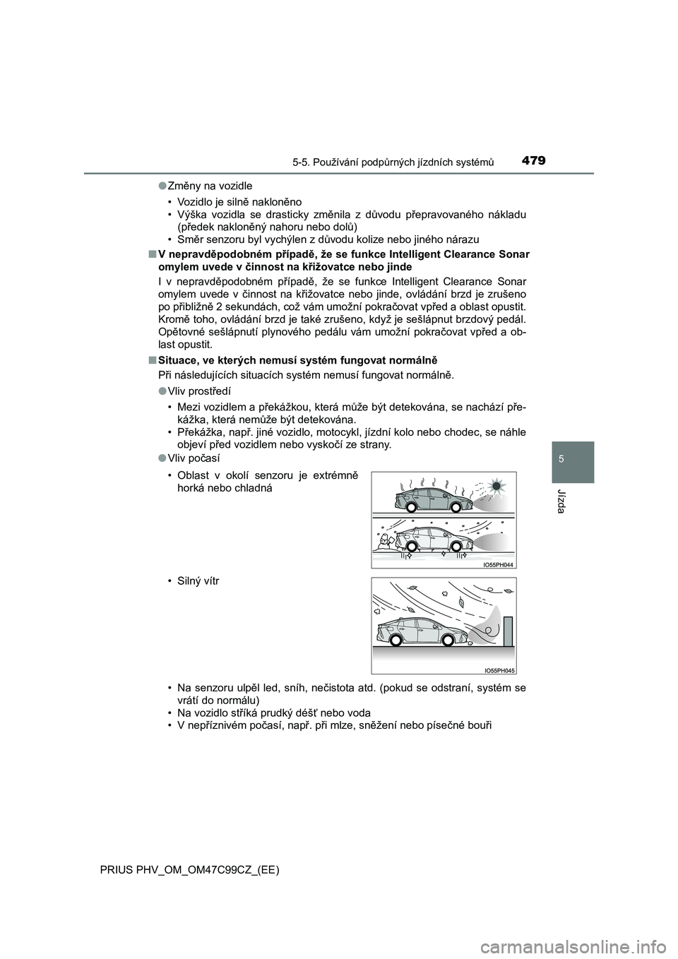 TOYOTA PRIUS PLUG-IN HYBRID 2018  Návod na použití (in Czech) 4795-5. Používání podpůrných jízdních systémů
PRIUS PHV_OM_OM47C99CZ_(EE)
5
Jízda
●Změny na vozidle
• Vozidlo je silně nakloněno
• Výška  vozidla  se  drasticky  změnila  z  dů