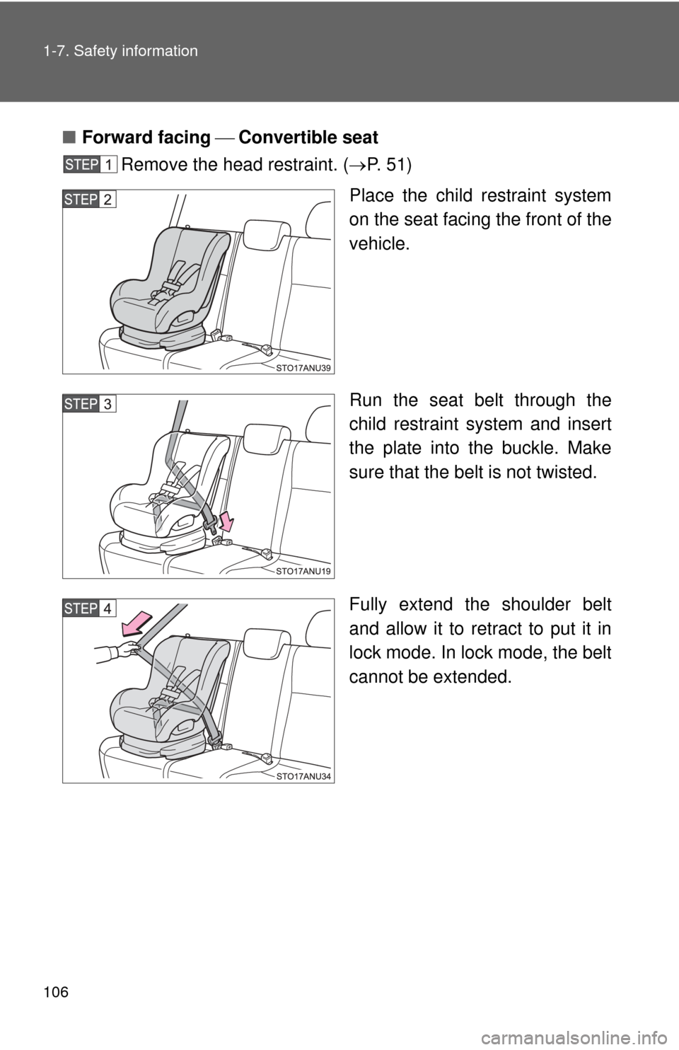 TOYOTA YARIS 2013 3.G Owners Manual 106 1-7. Safety information
■Forward facing Convertible seat
Remove the head restraint. ( P. 5 1 )
Place the child restraint system
on the seat facing the front of the
vehicle.
Run the se TOYOTA YARIS 2013 3.G Owners Manual 106 1-7. Safety information
■Forward facing Convertible seat
Remove the head restraint. ( P. 5 1 )
Place the child restraint system
on the seat facing the front of the
vehicle.
Run the se