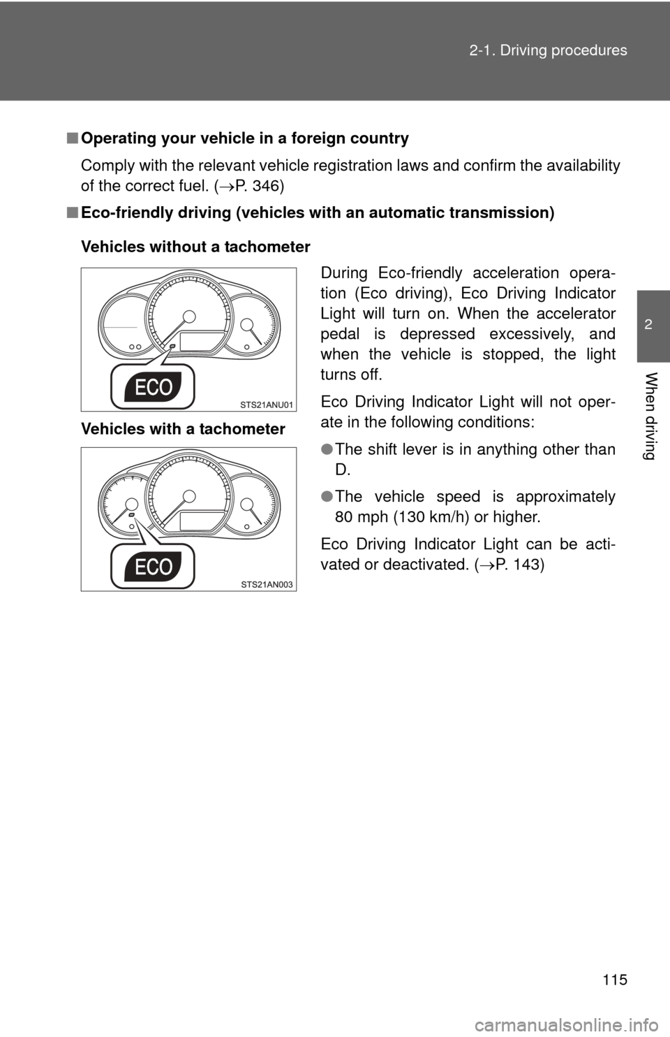 TOYOTA YARIS 2013 3.G Owners Manual 115
2-1. Driving procedures
2
When driving
■
Operating your vehicle  in a foreign country
Comply with the relevant vehicle registration laws and confirm the availability
of the correct fuel. ( P.