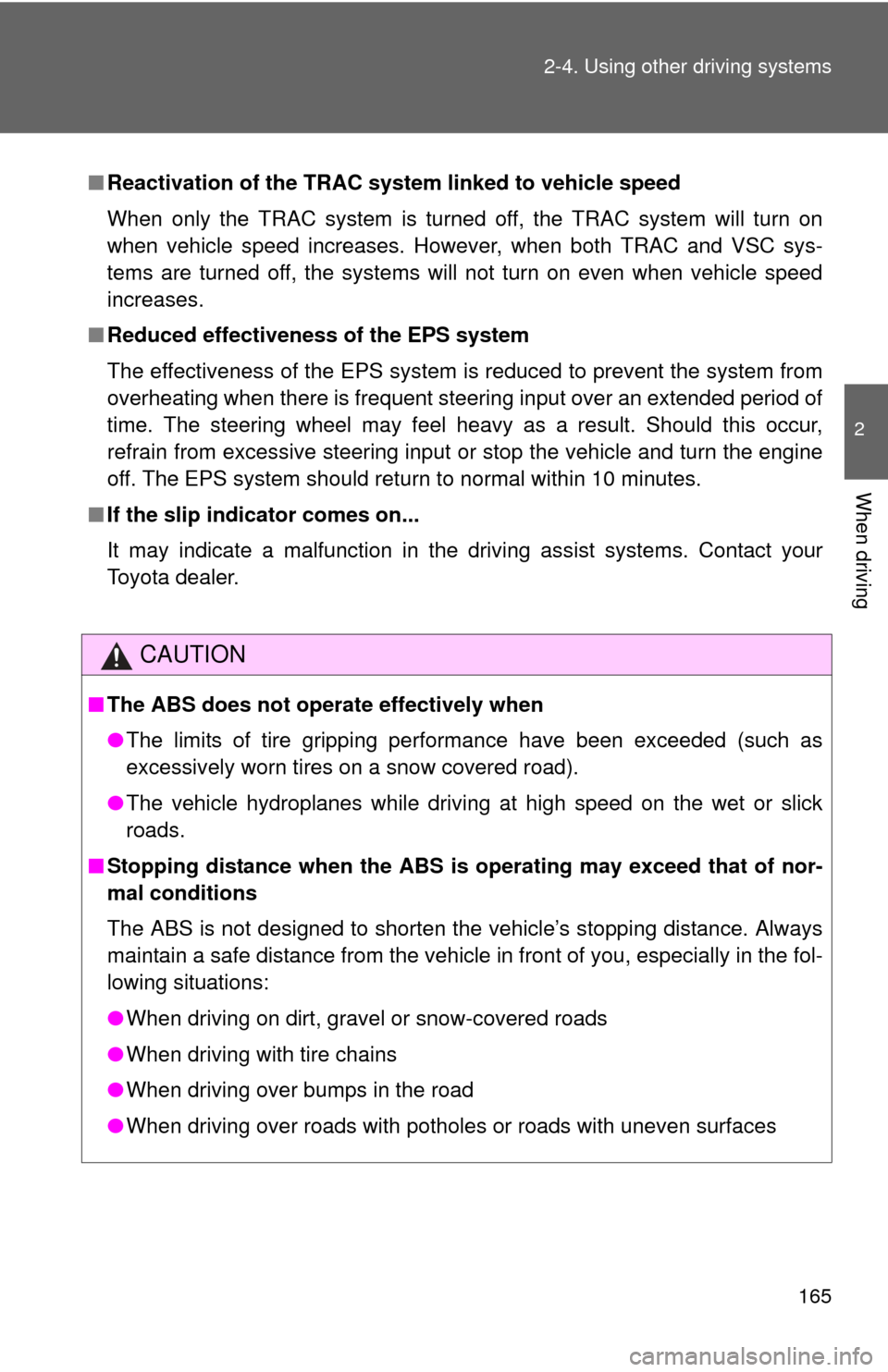 TOYOTA YARIS 2013 3.G Owners Manual 165
2-4. Using other 
driving systems
2
When driving
■Reactivation of the TRAC system linked to vehicle speed
When only the TRAC system is turned off, the TRAC system will turn on
when vehicle speed