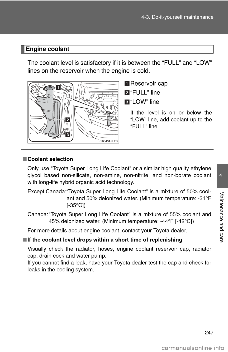 TOYOTA YARIS 2013 3.G Owners Manual 247
4-3. Do-it-yourself maintenance
4
Maintenance and care
Engine coolant
The coolant level is satisfactory if it is between the “FULL” and “LOW”
lines on the reservoir when the engine is col TOYOTA YARIS 2013 3.G Owners Manual 247
4-3. Do-it-yourself maintenance
4
Maintenance and care
Engine coolant
The coolant level is satisfactory if it is between the “FULL” and “LOW”
lines on the reservoir when the engine is col