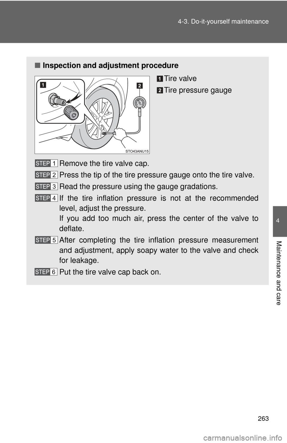 TOYOTA YARIS 2013 3.G User Guide 263
4-3. Do-it-yourself maintenance
4
Maintenance and care
■
Inspection and adjustment procedure
Tire valve
Tire pressure gauge
Remove the tire valve cap.
Press the tip of the tire pressure gauge on
