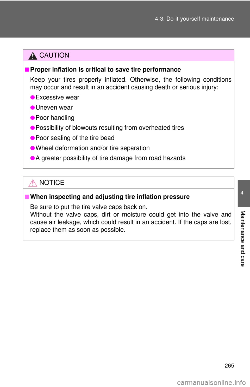 TOYOTA YARIS 2013 3.G Owners Manual 265
4-3. Do-it-yourself maintenance
4
Maintenance and care
CAUTION
■Proper inflation is critical
 to save tire performance
Keep your tires properly inflated. Otherwise, the following conditions
may 
