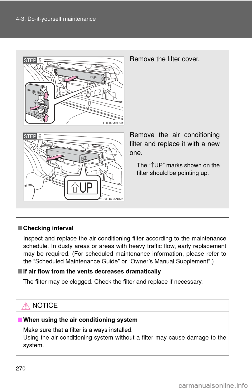 TOYOTA YARIS 2013 3.G Owners Manual 270 4-3. Do-it-yourself maintenance
■Checking interval
Inspect and replace the air conditioning filter according to the maintenance
schedule. In dusty areas or areas wit h heavy traffic flow, early TOYOTA YARIS 2013 3.G Owners Manual 270 4-3. Do-it-yourself maintenance
■Checking interval
Inspect and replace the air conditioning filter according to the maintenance
schedule. In dusty areas or areas wit h heavy traffic flow, early