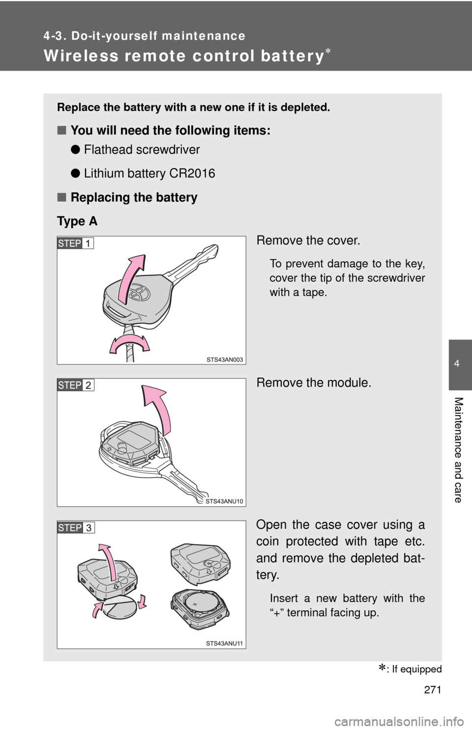 TOYOTA YARIS 2013 3.G Owners Manual 271
4-3. Do-it-yourself maintenance
4
Maintenance and care
Wireless remote control batter y
: If equipped
Replace the battery with a new one if it is depleted.
■You will need the following ite