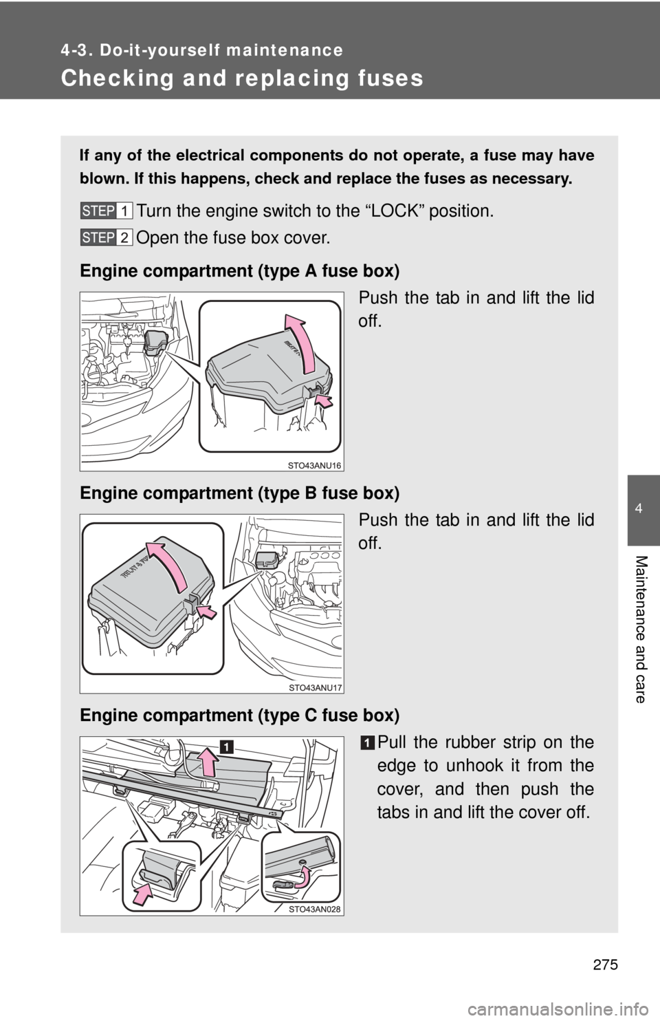 TOYOTA YARIS 2013 3.G Owners Manual 275
4-3. Do-it-yourself maintenance
4
Maintenance and care
Checking and replacing fuses
If any of the electrical components do not operate, a fuse may have
blown. If this happens, check and replace th