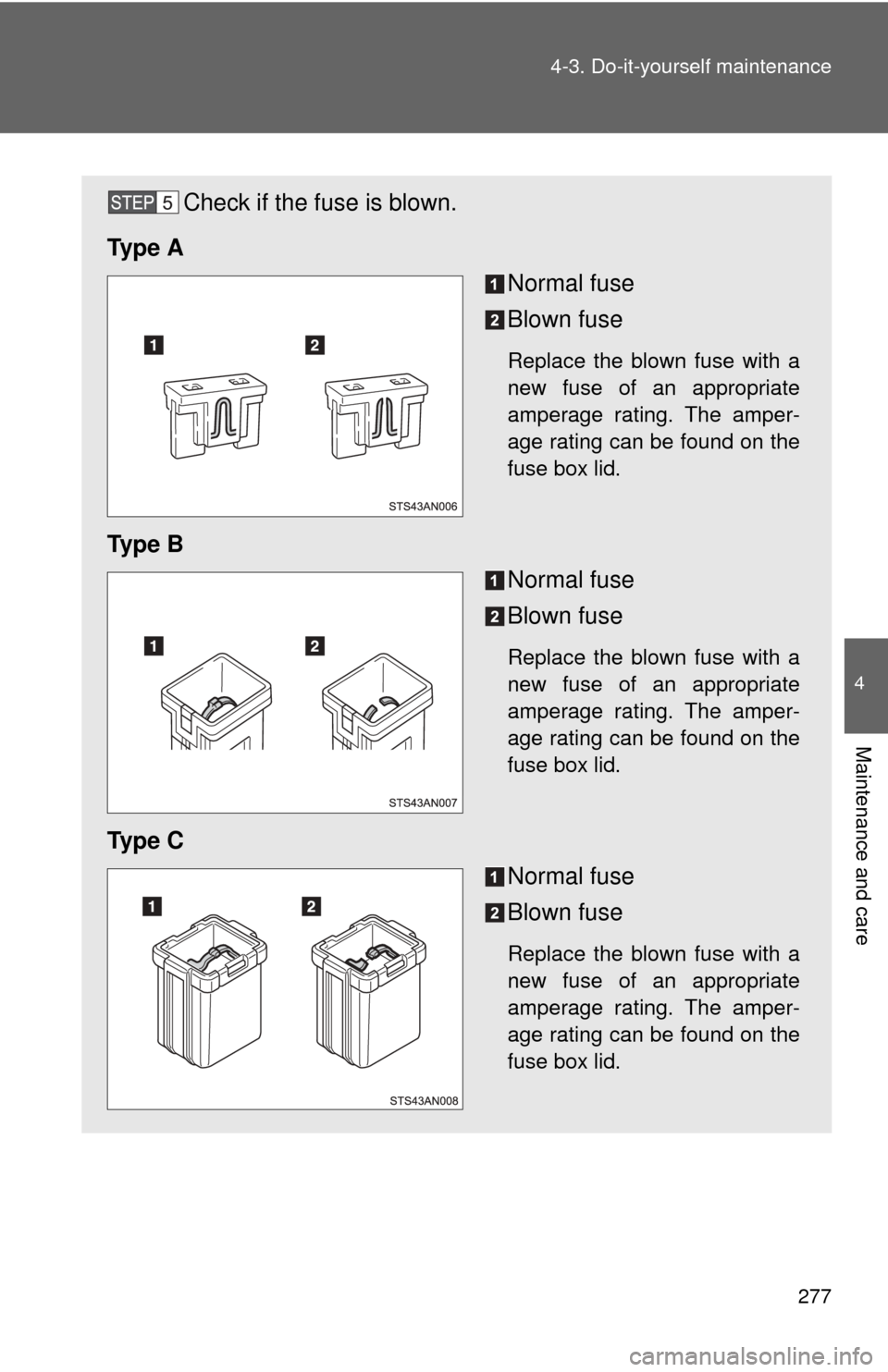 TOYOTA YARIS 2013 3.G Owners Manual 277
4-3. Do-it-yourself maintenance
4
Maintenance and care
Check if the fuse is blown.
Ty p e  A Normal fuse
Blown fuse
Replace the blown fuse with a
new fuse of an appropriate
amperage rating. The am