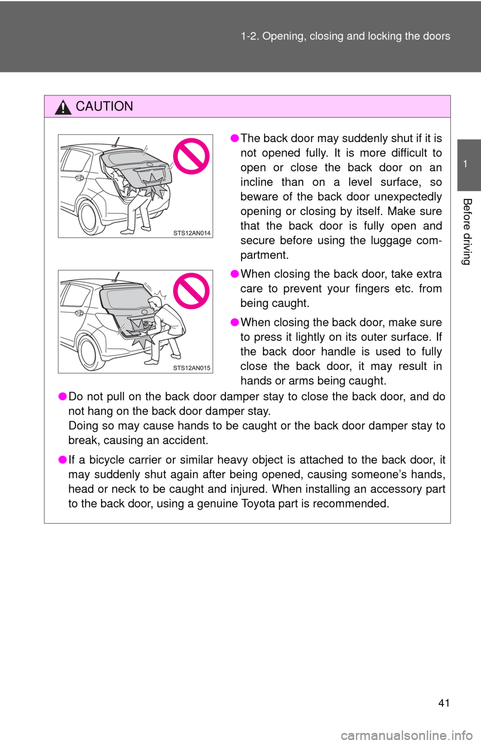 TOYOTA YARIS 2013 3.G Service Manual 41
1-2. Opening, closing and locking the doors
1
Before driving
CAUTION
●
Do not pull on the back door damper stay to close the back door, and do
not hang on the back door damper stay.
Doing so may TOYOTA YARIS 2013 3.G Service Manual 41
1-2. Opening, closing and locking the doors
1
Before driving
CAUTION
●
Do not pull on the back door damper stay to close the back door, and do
not hang on the back door damper stay.
Doing so may