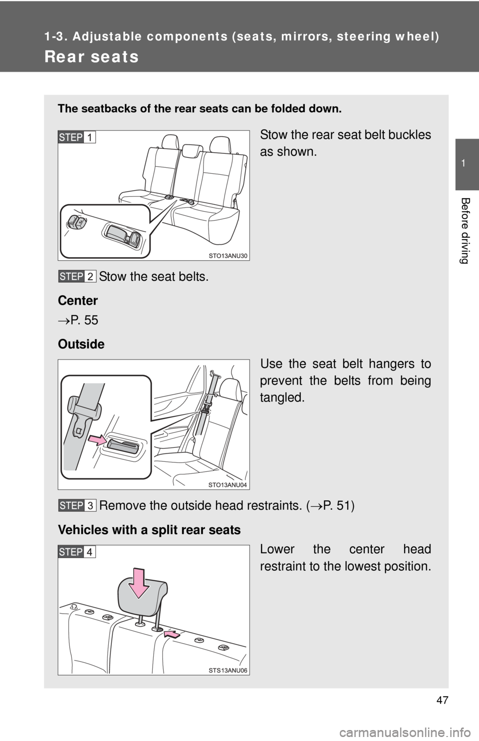 TOYOTA YARIS 2013 3.G Service Manual 47
1
1-3. Adjustable components (seats, mirrors, steering wheel)
Before driving
Rear seats
The seatbacks of the rear seats can be folded down.
Stow the rear seat belt buckles
as shown.
Stow the seat b