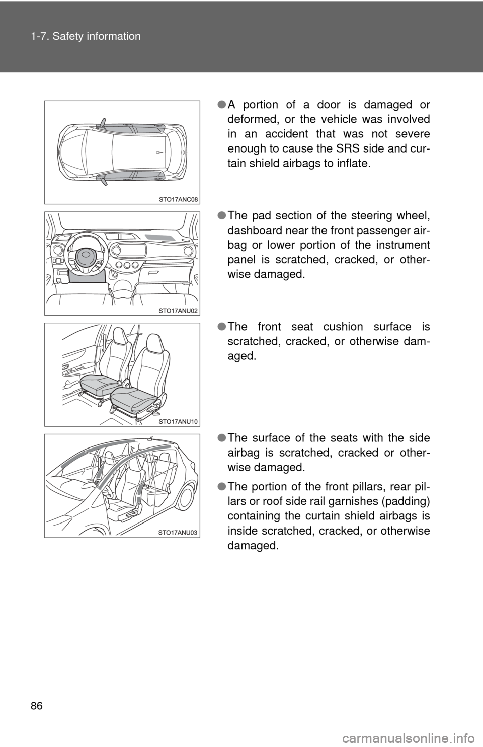 TOYOTA YARIS 2013 3.G Manual Online 86 1-7. Safety information
●A portion of a door is damaged or
deformed, or the vehicle was involved
in an accident that was not severe
enough to cause the SRS side and cur-
tain shield airbags to in TOYOTA YARIS 2013 3.G Manual Online 86 1-7. Safety information
●A portion of a door is damaged or
deformed, or the vehicle was involved
in an accident that was not severe
enough to cause the SRS side and cur-
tain shield airbags to in