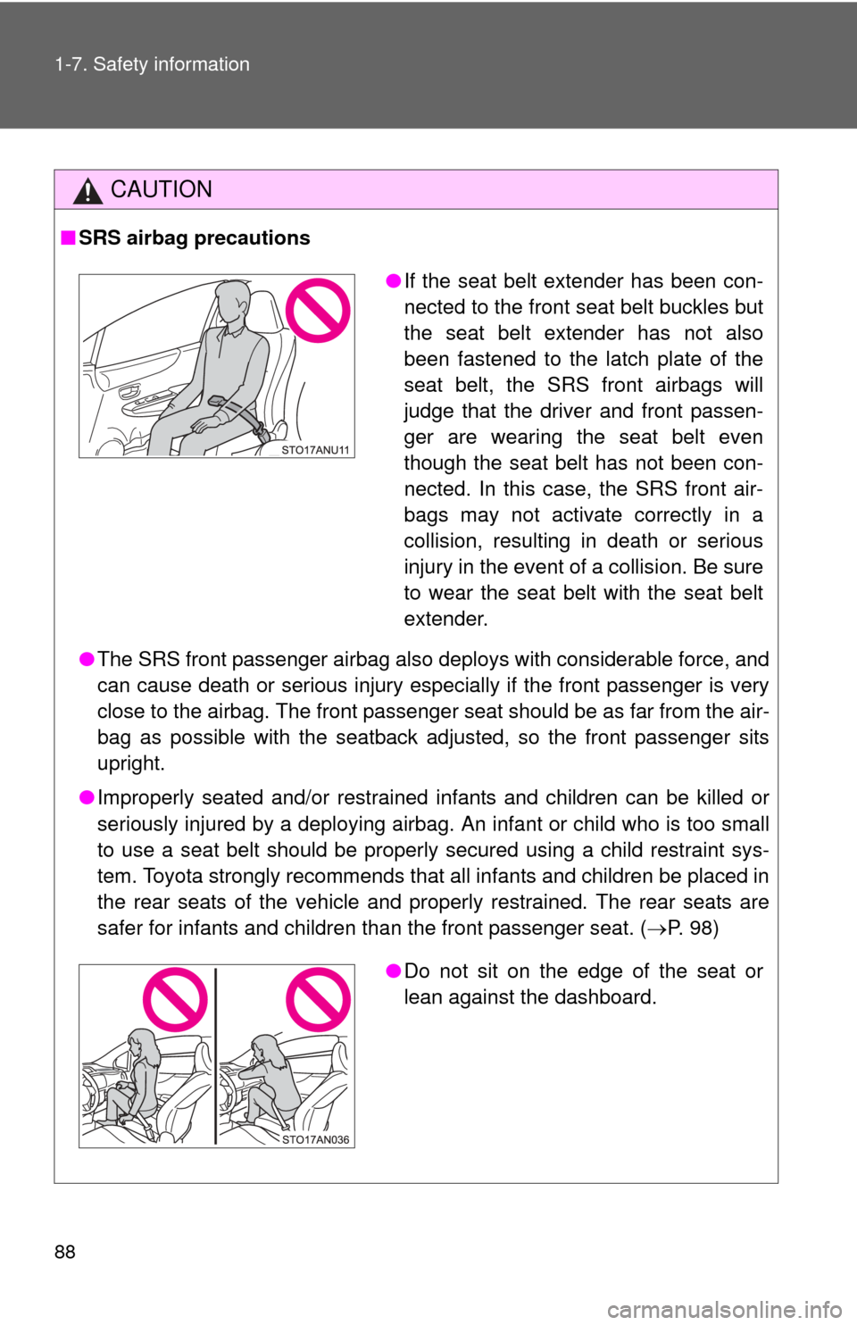 TOYOTA YARIS 2013 3.G User Guide 88 1-7. Safety information
CAUTION
■SRS airbag precautions
●The SRS front passenger airbag also deploys with considerable force, and
can cause death or serious injury especially if the front passe