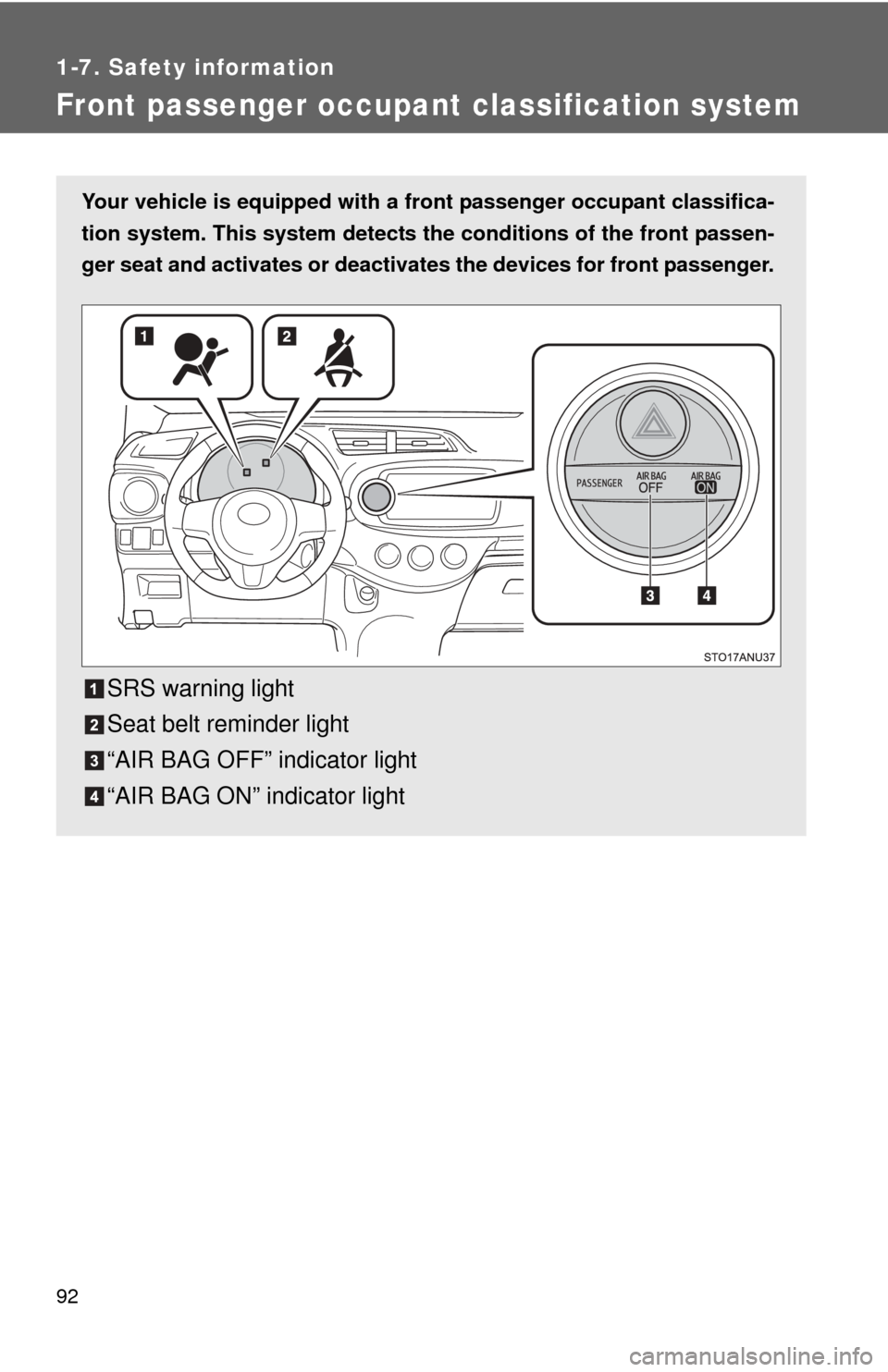 TOYOTA YARIS 2013 3.G Owners Manual 92
1-7. Safety information
Front passenger occupant classification system
Your vehicle is equipped with a front passenger occupant classifica-
tion system. This system detects the conditions of the fr