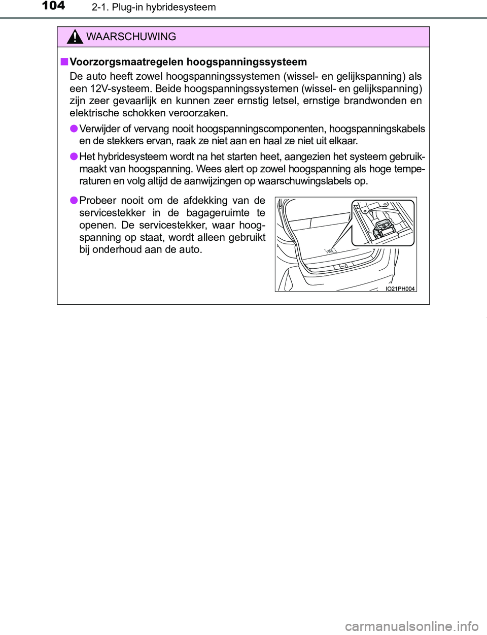 TOYOTA PRIUS PLUG-IN HYBRID 2017 Instructieboekje (in Dutch) 1042-1. Plug-in hybridesysteem
PRIUS PHV_OM_OM47A89E_(EE)
WAARSCHUWING
■Voorzorgsmaatregelen hoogspanningssysteem
De auto heeft zowel hoogspanningssystemen (wissel- en gelijkspanning) als
een 12V-sy TOYOTA PRIUS PLUG-IN HYBRID 2017 Instructieboekje (in Dutch) 1042-1. Plug-in hybridesysteem
PRIUS PHV_OM_OM47A89E_(EE)
WAARSCHUWING
■Voorzorgsmaatregelen hoogspanningssysteem
De auto heeft zowel hoogspanningssystemen (wissel- en gelijkspanning) als
een 12V-sy
