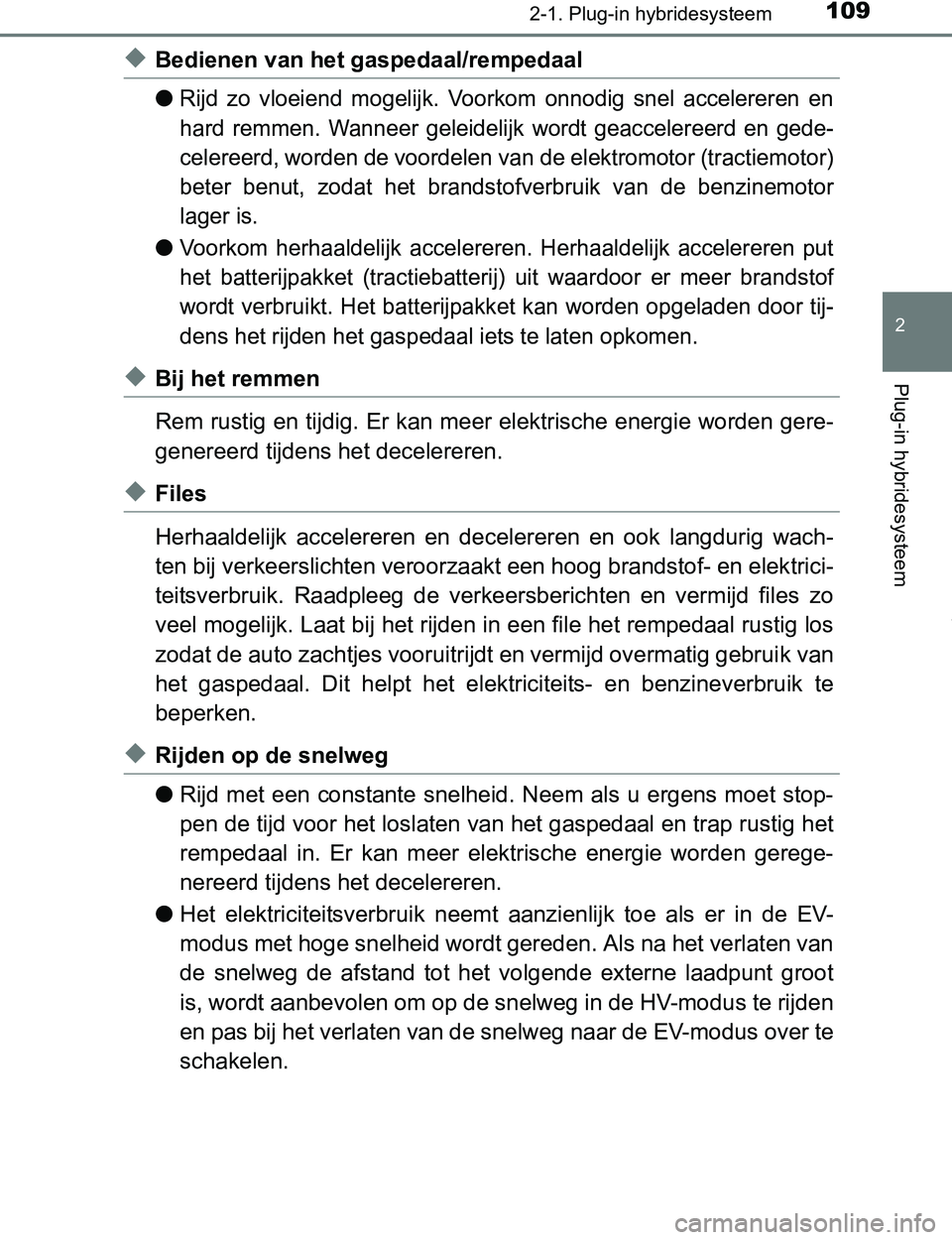 TOYOTA PRIUS PLUG-IN HYBRID 2017 Instructieboekje (in Dutch) 1092-1. Plug-in hybridesysteem
2
Plug-in hybridesysteem
PRIUS PHV_OM_OM47A89E_(EE)
◆Bedienen van het gaspedaal/rempedaal
●
Rijd zo vloeiend mogelijk. Voorkom onnodig snel accelereren en
ha TOYOTA PRIUS PLUG-IN HYBRID 2017 Instructieboekje (in Dutch) 1092-1. Plug-in hybridesysteem
2
Plug-in hybridesysteem
PRIUS PHV_OM_OM47A89E_(EE)
◆Bedienen van het gaspedaal/rempedaal
●
Rijd zo vloeiend mogelijk. Voorkom onnodig snel accelereren en
ha