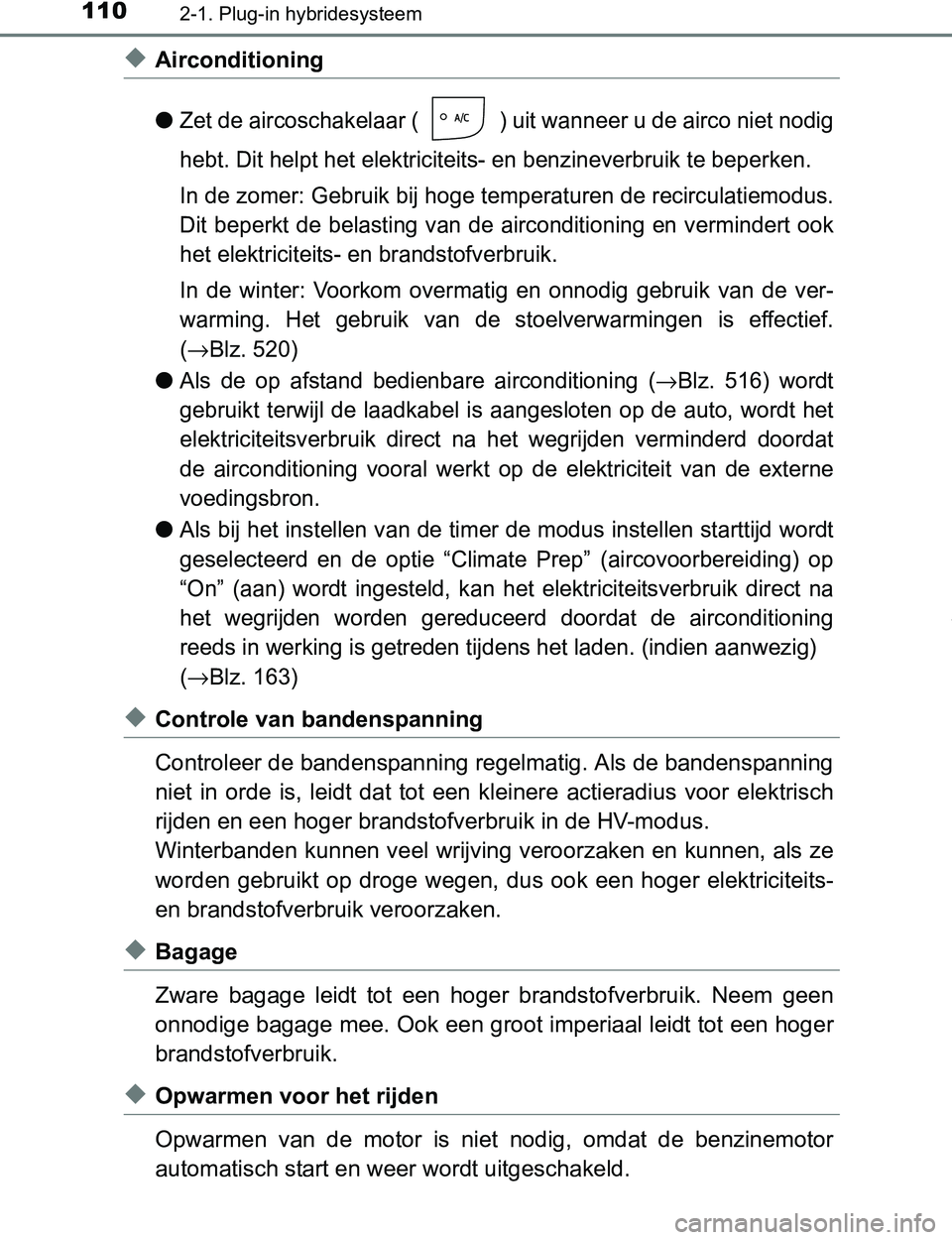 TOYOTA PRIUS PLUG-IN HYBRID 2017 Instructieboekje (in Dutch) 1102-1. Plug-in hybridesysteem
PRIUS PHV_OM_OM47A89E_(EE)
◆Airconditioning
●
Zet de aircoschakelaar ( ) uit wanneer u de airco niet nodig
hebt. Dit helpt het elektriciteits- en benzineverbruik te TOYOTA PRIUS PLUG-IN HYBRID 2017 Instructieboekje (in Dutch) 1102-1. Plug-in hybridesysteem
PRIUS PHV_OM_OM47A89E_(EE)
◆Airconditioning
●
Zet de aircoschakelaar ( ) uit wanneer u de airco niet nodig
hebt. Dit helpt het elektriciteits- en benzineverbruik te