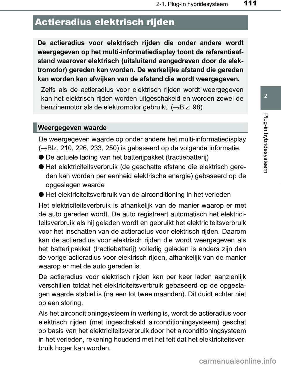 TOYOTA PRIUS PLUG-IN HYBRID 2017  Instructieboekje (in Dutch) 111
2
2-1. Plug-in hybridesysteem
Plug-in hybridesysteem
PRIUS PHV_OM_OM47A89E_(EE)
Actieradius elektrisch rijden
De weergegeven waarde op onder andere het multi-informatiedisplay
(→Blz. 210, 226, 2