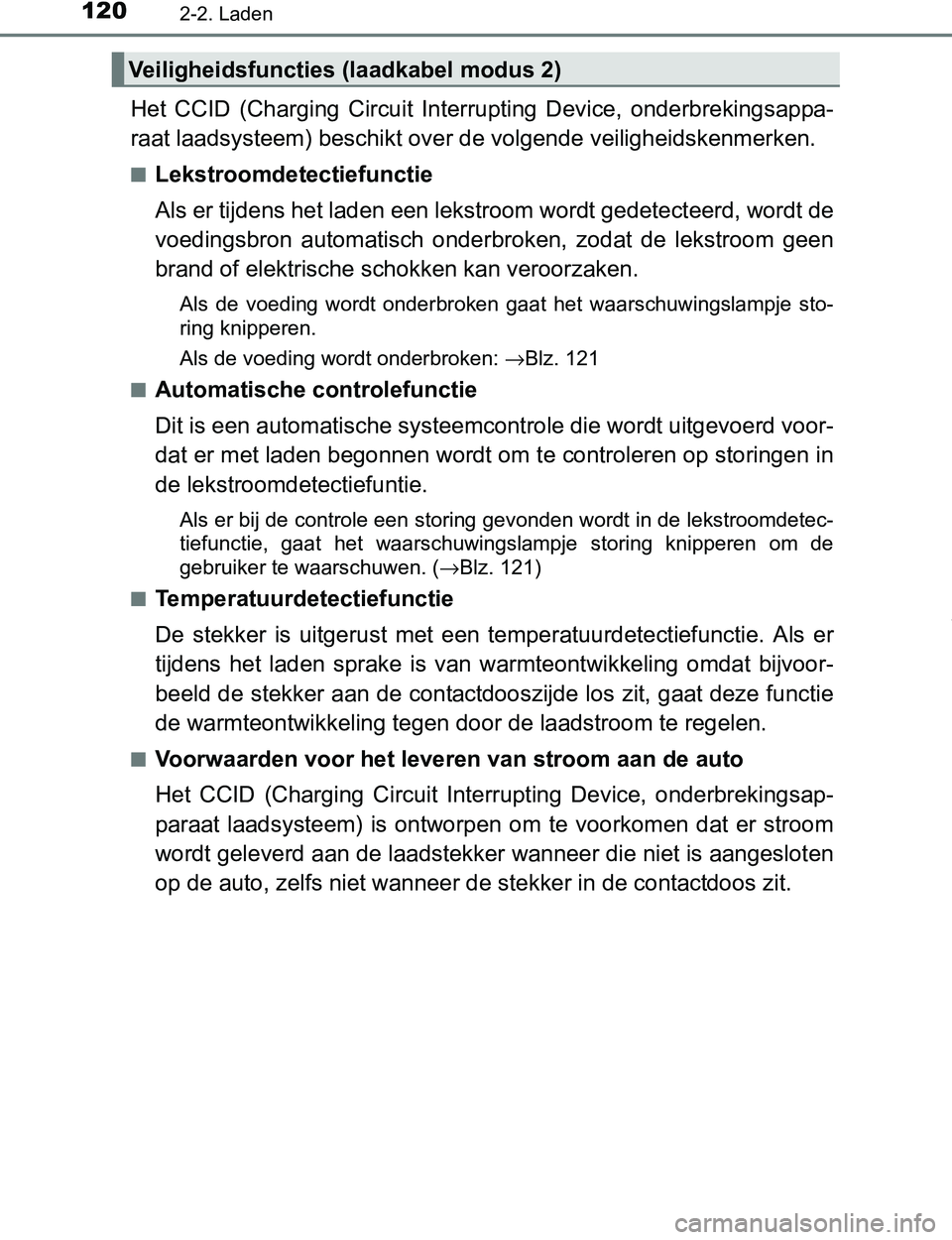 TOYOTA PRIUS PLUG-IN HYBRID 2017  Instructieboekje (in Dutch) 1202-2. Laden
PRIUS PHV_OM_OM47A89E_(EE)
Het  CCID  (Charging  Circuit  Interrupting  Device,  onderbrekingsappa-
raat laadsysteem) beschikt over de volgende veiligheidskenmerken.
■Lekstroomdetectie
