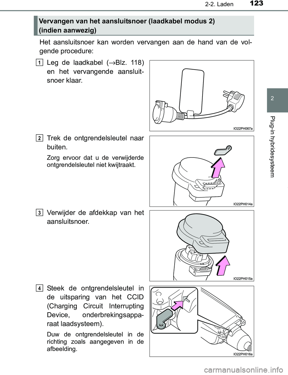 TOYOTA PRIUS PLUG-IN HYBRID 2017 Instructieboekje (in Dutch) 1232-2. Laden
2
Plug-in hybridesysteem
PRIUS PHV_OM_OM47A89E_(EE)
Het aansluitsnoer kan worden vervangen aan de hand van de vol-
gende procedure:
Leg de laadkabel (→Blz. 118)
en het TOYOTA PRIUS PLUG-IN HYBRID 2017 Instructieboekje (in Dutch) 1232-2. Laden
2
Plug-in hybridesysteem
PRIUS PHV_OM_OM47A89E_(EE)
Het aansluitsnoer kan worden vervangen aan de hand van de vol-
gende procedure:
Leg de laadkabel (→Blz. 118)
en het