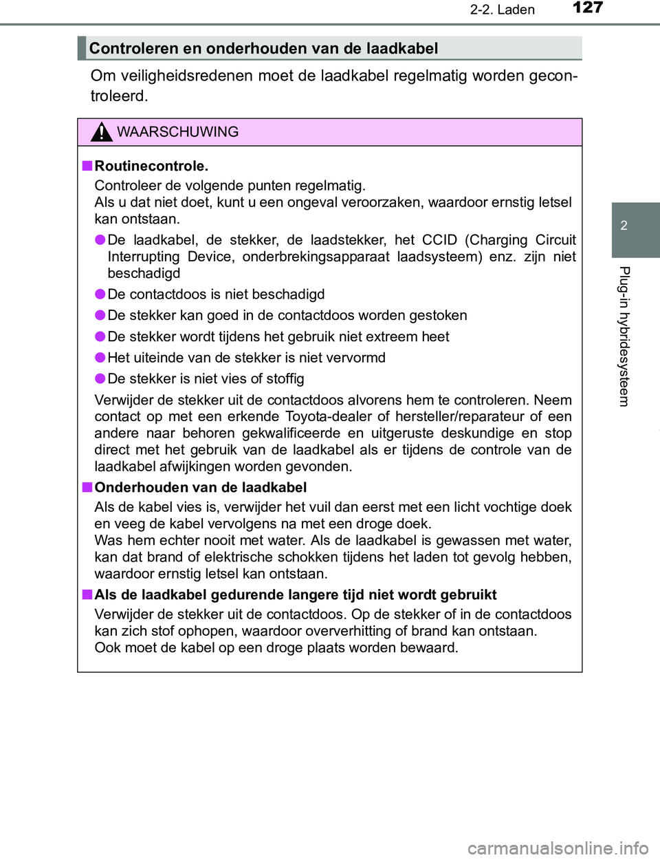 TOYOTA PRIUS PLUG-IN HYBRID 2017 Instructieboekje (in Dutch) 1272-2. Laden
2
Plug-in hybridesysteem
PRIUS PHV_OM_OM47A89E_(EE)
Om veiligheidsredenen moet de laadkabel regelmatig worden gecon-
troleerd.
Controleren en onderhouden van de laadkabel
WAARSCHUWING
TOYOTA PRIUS PLUG-IN HYBRID 2017 Instructieboekje (in Dutch) 1272-2. Laden
2
Plug-in hybridesysteem
PRIUS PHV_OM_OM47A89E_(EE)
Om veiligheidsredenen moet de laadkabel regelmatig worden gecon-
troleerd.
Controleren en onderhouden van de laadkabel
WAARSCHUWING