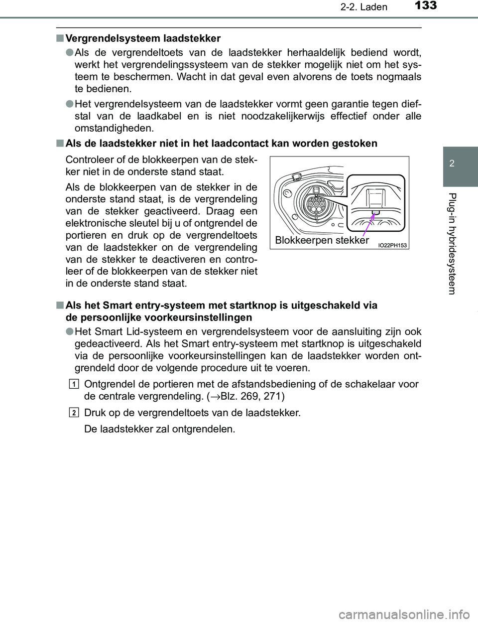 TOYOTA PRIUS PLUG-IN HYBRID 2017 Instructieboekje (in Dutch) 1332-2. Laden
2
Plug-in hybridesysteem
PRIUS PHV_OM_OM47A89E_(EE)
■Vergrendelsysteem laadstekker
●Als de vergrendeltoets van de laadstekker herhaaldelijk bediend wordt,
werkt het vergrend TOYOTA PRIUS PLUG-IN HYBRID 2017 Instructieboekje (in Dutch) 1332-2. Laden
2
Plug-in hybridesysteem
PRIUS PHV_OM_OM47A89E_(EE)
■Vergrendelsysteem laadstekker
●Als de vergrendeltoets van de laadstekker herhaaldelijk bediend wordt,
werkt het vergrend