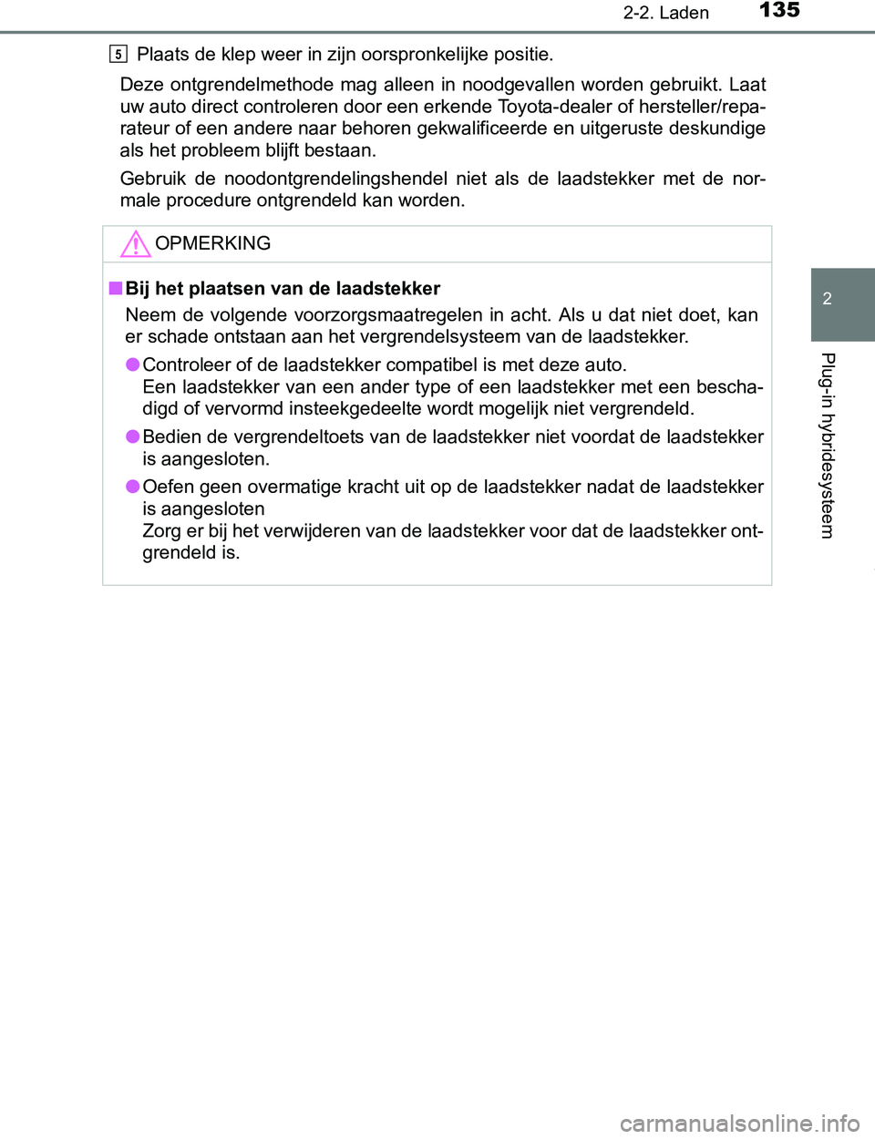 TOYOTA PRIUS PLUG-IN HYBRID 2017 Instructieboekje (in Dutch) 1352-2. Laden
2
Plug-in hybridesysteem
PRIUS PHV_OM_OM47A89E_(EE)Plaats de klep weer in zijn oorspronkelijke positie.
Deze ontgrendelmethode mag alleen in noodgevallen worden gebruikt. Laat
uw TOYOTA PRIUS PLUG-IN HYBRID 2017 Instructieboekje (in Dutch) 1352-2. Laden
2
Plug-in hybridesysteem
PRIUS PHV_OM_OM47A89E_(EE)Plaats de klep weer in zijn oorspronkelijke positie.
Deze ontgrendelmethode mag alleen in noodgevallen worden gebruikt. Laat
uw