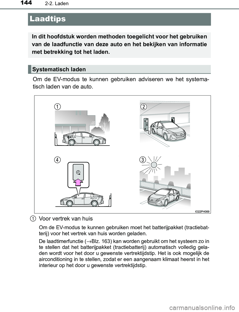 TOYOTA PRIUS PLUG-IN HYBRID 2017 Instructieboekje (in Dutch) 1442-2. Laden
PRIUS PHV_OM_OM47A89E_(EE)
Laadtips
Om de EV-modus te kunnen gebruiken adviseren we het systema-
tisch laden van de auto.
Voor vertrek van huis
Om de EV-modus te kunnen gebruike TOYOTA PRIUS PLUG-IN HYBRID 2017 Instructieboekje (in Dutch) 1442-2. Laden
PRIUS PHV_OM_OM47A89E_(EE)
Laadtips
Om de EV-modus te kunnen gebruiken adviseren we het systema-
tisch laden van de auto.
Voor vertrek van huis
Om de EV-modus te kunnen gebruike