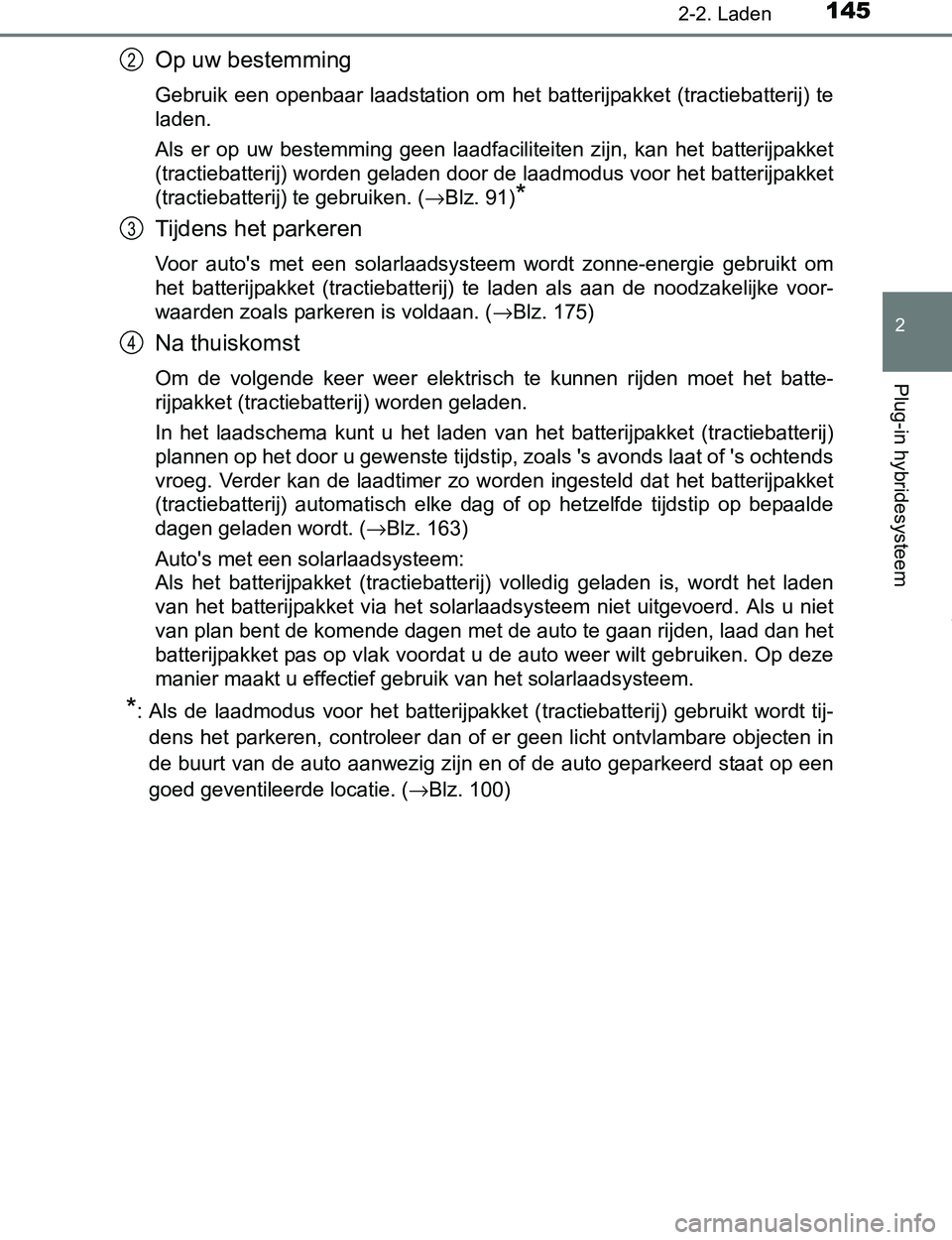 TOYOTA PRIUS PLUG-IN HYBRID 2017 Instructieboekje (in Dutch) 1452-2. Laden
2
Plug-in hybridesysteem
PRIUS PHV_OM_OM47A89E_(EE)
Op uw bestemming
Gebruik een openbaar laadstation om het batterijpakket (tractiebatterij) te
laden.
Als er op uw bestemmin TOYOTA PRIUS PLUG-IN HYBRID 2017 Instructieboekje (in Dutch) 1452-2. Laden
2
Plug-in hybridesysteem
PRIUS PHV_OM_OM47A89E_(EE)
Op uw bestemming
Gebruik een openbaar laadstation om het batterijpakket (tractiebatterij) te
laden.
Als er op uw bestemmin