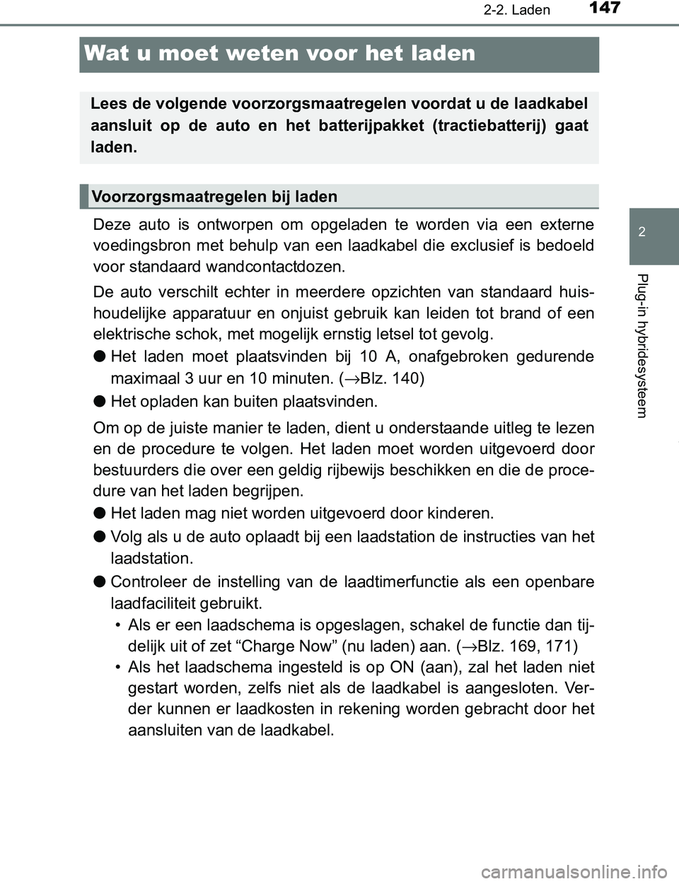 TOYOTA PRIUS PLUG-IN HYBRID 2017 Instructieboekje (in Dutch) 147
2
2-2. Laden
Plug-in hybridesysteem
PRIUS PHV_OM_OM47A89E_(EE)
Wat u moet weten voor het laden
Deze auto is ontworpen om opgeladen te worden via een externe
voedingsbron met behulp va TOYOTA PRIUS PLUG-IN HYBRID 2017 Instructieboekje (in Dutch) 147
2
2-2. Laden
Plug-in hybridesysteem
PRIUS PHV_OM_OM47A89E_(EE)
Wat u moet weten voor het laden
Deze auto is ontworpen om opgeladen te worden via een externe
voedingsbron met behulp va
