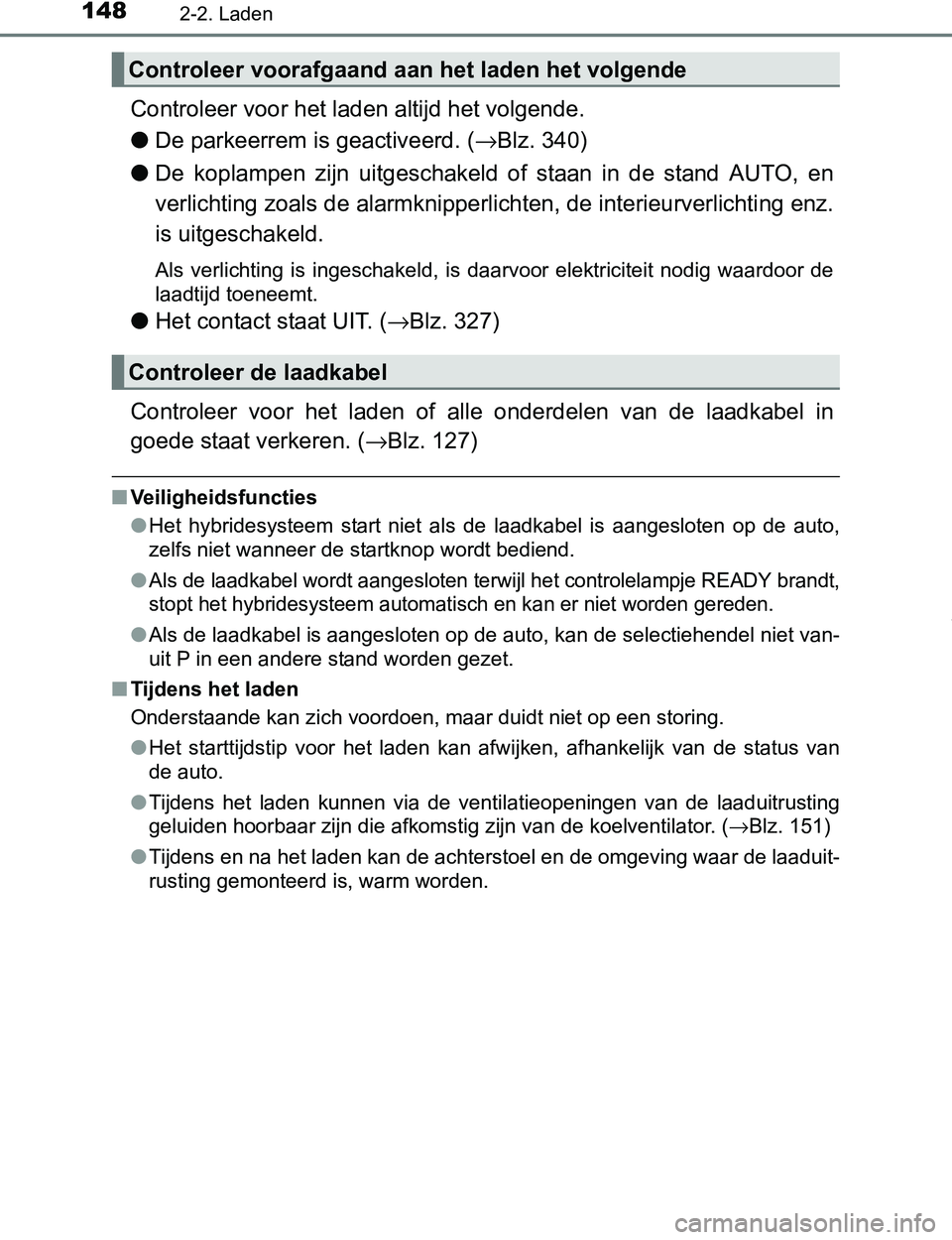 TOYOTA PRIUS PLUG-IN HYBRID 2017 Instructieboekje (in Dutch) 1482-2. Laden
PRIUS PHV_OM_OM47A89E_(EE)
Controleer voor het laden altijd het volgende.
●De parkeerrem is geactiveerd. (→Blz. 340)
●De koplampen zijn uitgeschakeld of staan in de stand TOYOTA PRIUS PLUG-IN HYBRID 2017 Instructieboekje (in Dutch) 1482-2. Laden
PRIUS PHV_OM_OM47A89E_(EE)
Controleer voor het laden altijd het volgende.
●De parkeerrem is geactiveerd. (→Blz. 340)
●De koplampen zijn uitgeschakeld of staan in de stand