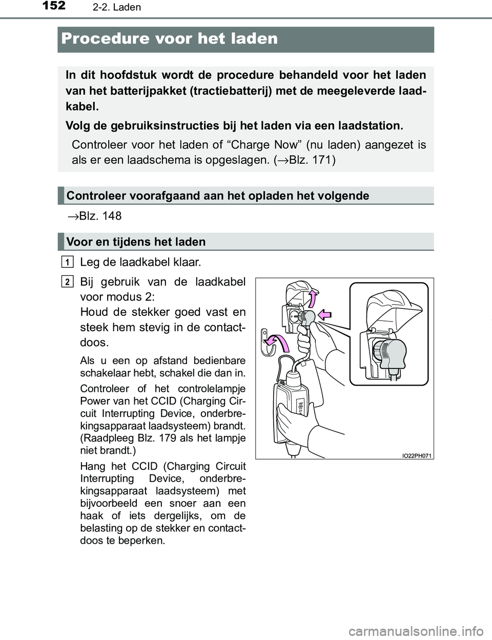 TOYOTA PRIUS PLUG-IN HYBRID 2017 Instructieboekje (in Dutch) 1522-2. Laden
PRIUS PHV_OM_OM47A89E_(EE)
Procedure voor het laden
→Blz. 148
Leg de laadkabel klaar.
Bij gebruik van de laadkabel
voor modus 2:
Houd de stekker goed vast en
steek hem stev TOYOTA PRIUS PLUG-IN HYBRID 2017 Instructieboekje (in Dutch) 1522-2. Laden
PRIUS PHV_OM_OM47A89E_(EE)
Procedure voor het laden
→Blz. 148
Leg de laadkabel klaar.
Bij gebruik van de laadkabel
voor modus 2:
Houd de stekker goed vast en
steek hem stev