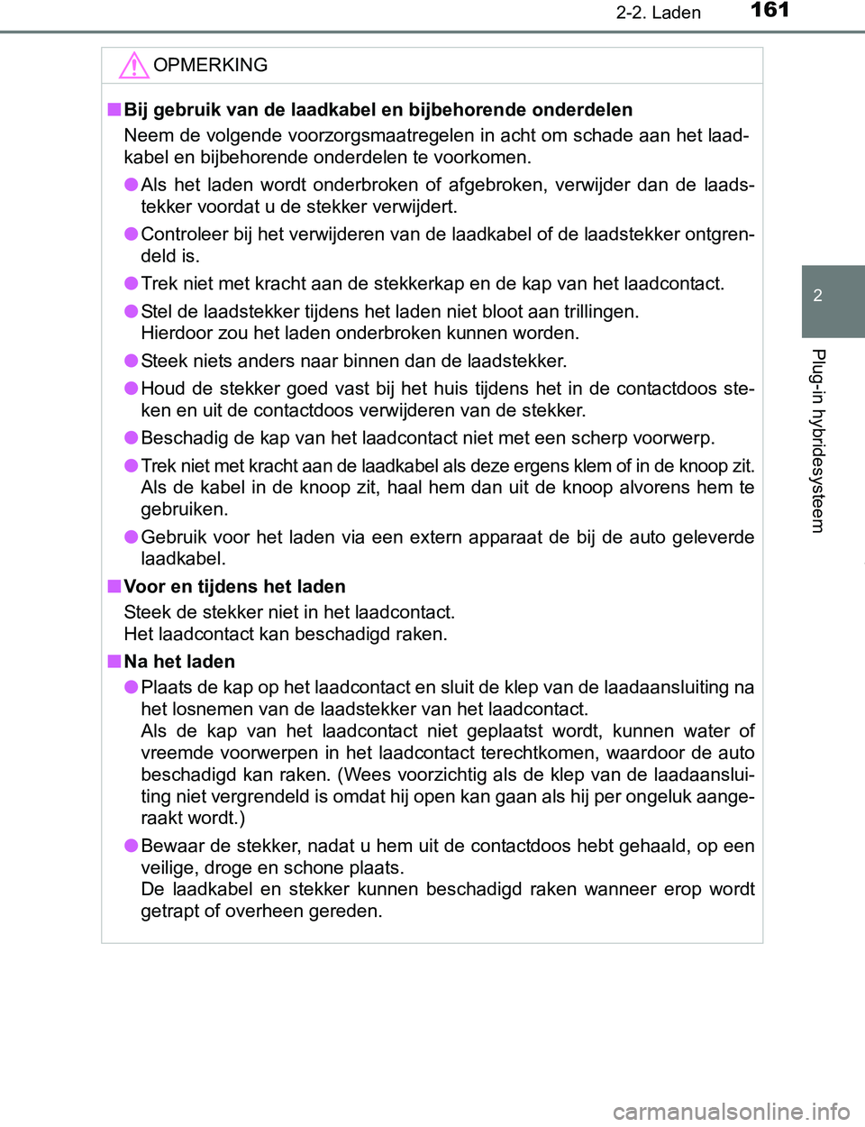TOYOTA PRIUS PLUG-IN HYBRID 2017 Instructieboekje (in Dutch) 1612-2. Laden
2
Plug-in hybridesysteem
PRIUS PHV_OM_OM47A89E_(EE)
OPMERKING
■Bij gebruik van de laadkabel en bijbehorende onderdelen
Neem de volgende voorzorgsmaatregelen in acht om schade aan het l TOYOTA PRIUS PLUG-IN HYBRID 2017 Instructieboekje (in Dutch) 1612-2. Laden
2
Plug-in hybridesysteem
PRIUS PHV_OM_OM47A89E_(EE)
OPMERKING
■Bij gebruik van de laadkabel en bijbehorende onderdelen
Neem de volgende voorzorgsmaatregelen in acht om schade aan het l